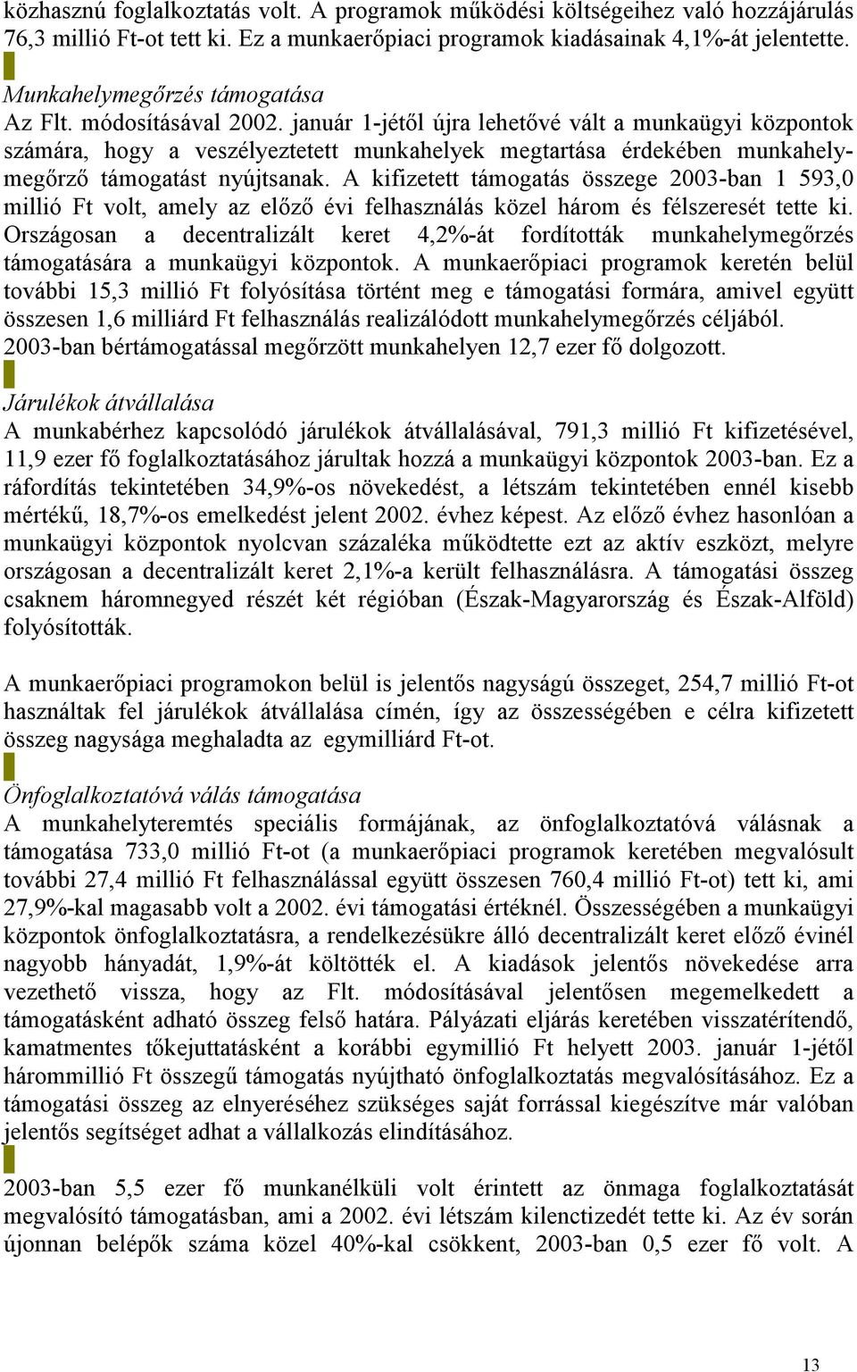 január 1-jétől újra lehetővé vált a munkaügyi központok számára, hogy a veszélyeztetett munkahelyek megtartása érdekében munkahelymegőrző támogatást nyújtsanak.