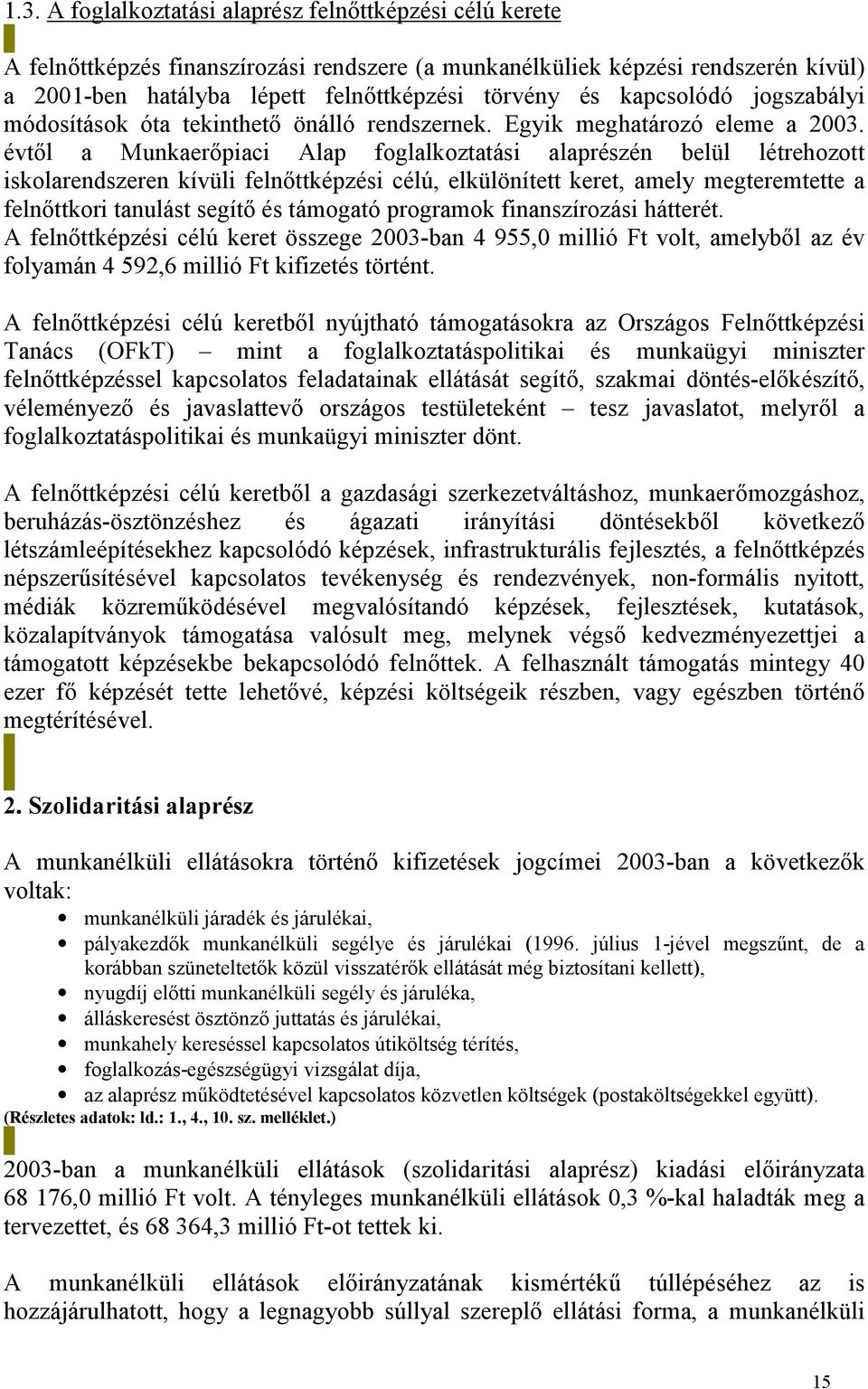 évtől a Munkaerőpiaci Alap foglalkoztatási alaprészén belül létrehozott iskolarendszeren kívüli felnőttképzési célú, elkülönített keret, amely megteremtette a felnőttkori tanulást segítő és támogató