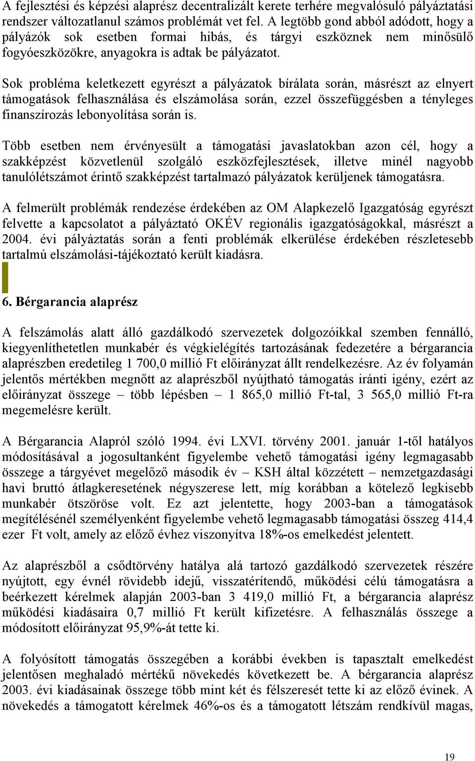 Sok probléma keletkezett egyrészt a pályázatok bírálata során, másrészt az elnyert támogatások felhasználása és elszámolása során, ezzel összefüggésben a tényleges finanszírozás lebonyolítása során