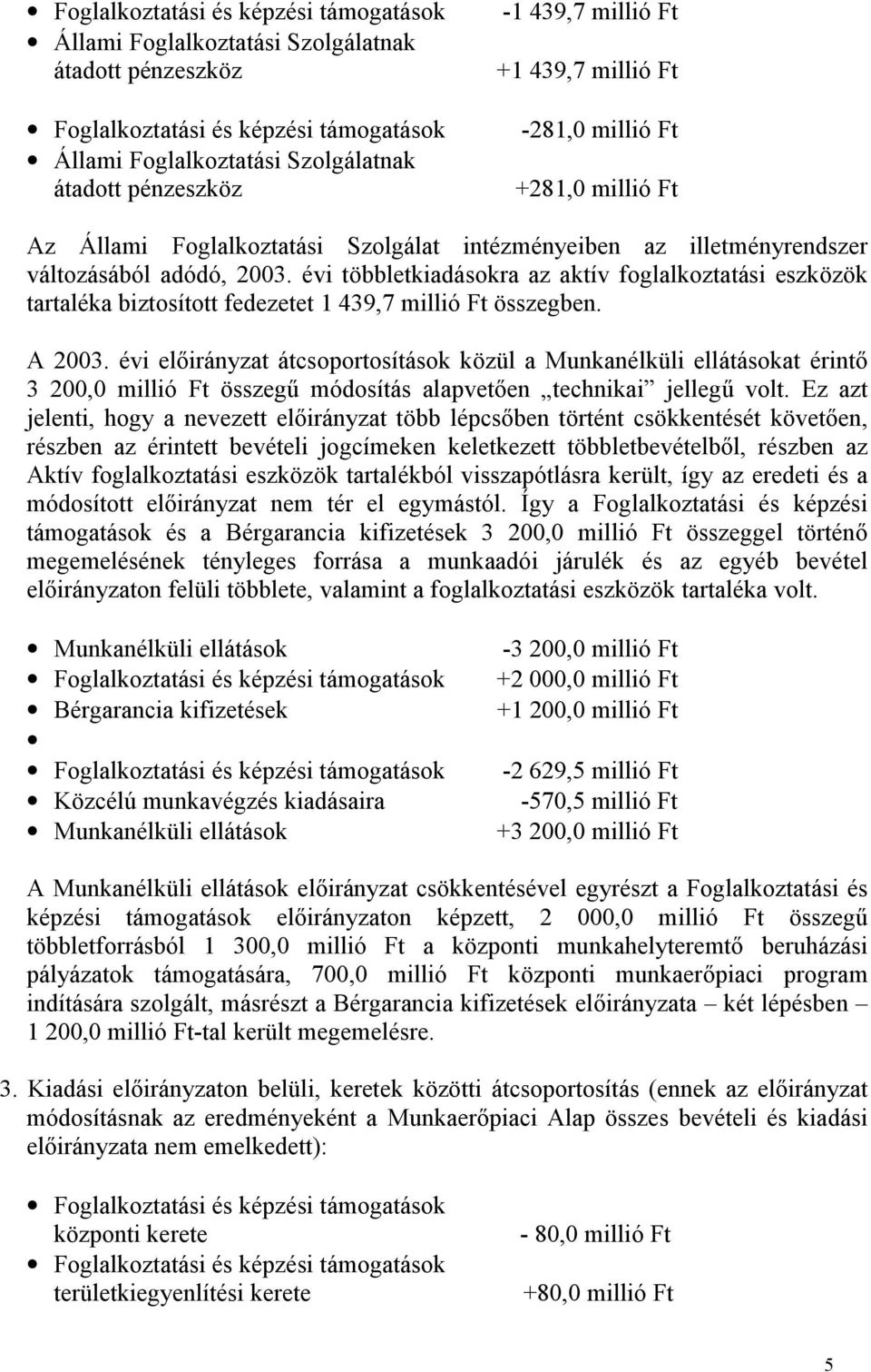 évi többletkiadásokra az aktív foglalkoztatási eszközök tartaléka biztosított fedezetet 1 439,7 millió Ft összegben. A 2003.