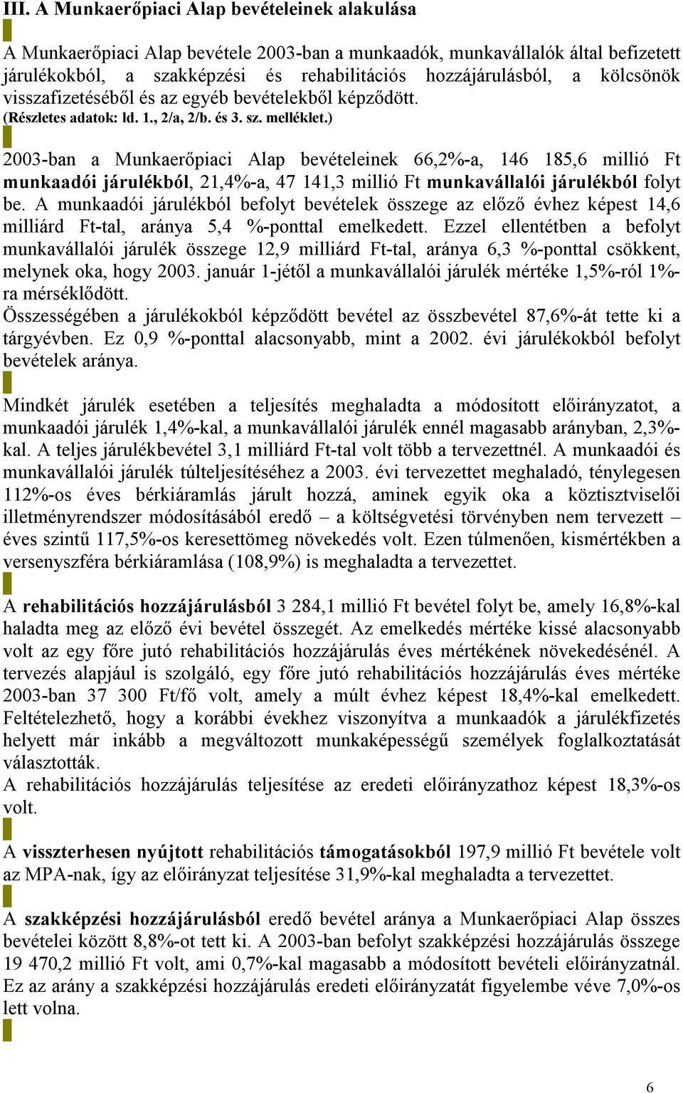 ) 2003-ban a Munkaerőpiaci Alap bevételeinek 66,2%-a, 146 185,6 millió Ft munkaadói járulékból, 21,4%-a, 47 141,3 millió Ft munkavállalói járulékból folyt be.