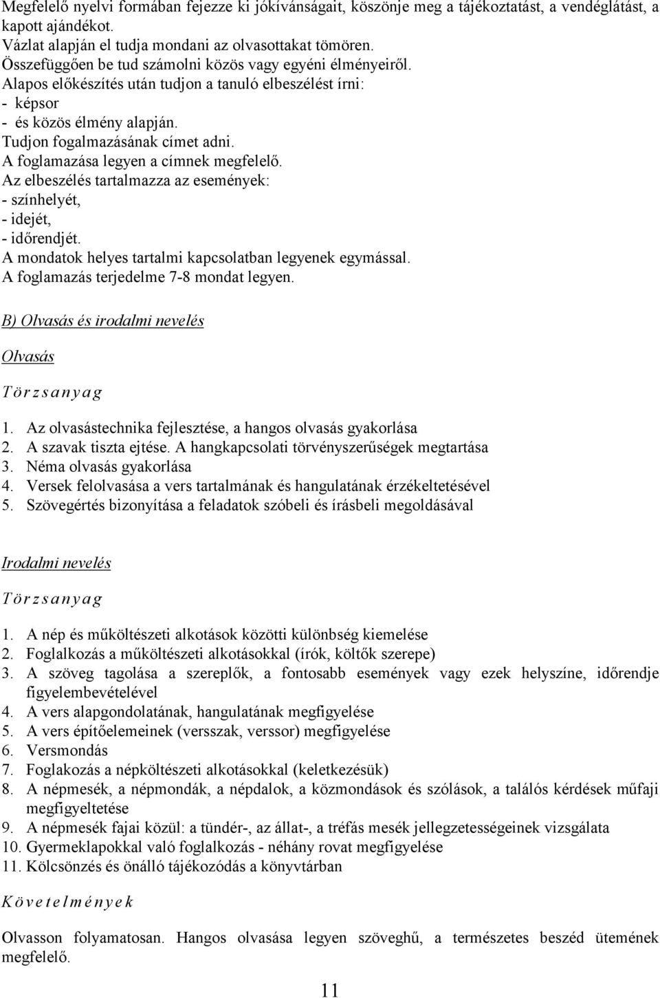 A foglamazása legyen a címnek megfelelő. Az elbeszélés tartalmazza az események: - színhelyét, - idejét, - időrendjét. A mondatok helyes tartalmi kapcsolatban legyenek egymással.