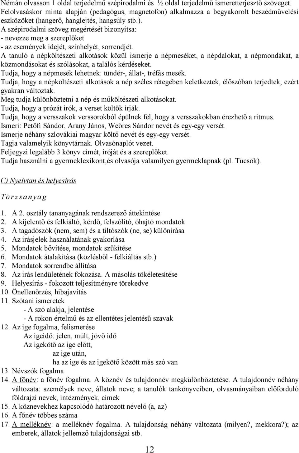 A tanuló a népköltészeti alkotások közül ismerje a népmeséket, a népdalokat, a népmondákat, a közmondásokat és szólásokat, a találós kérdéseket.