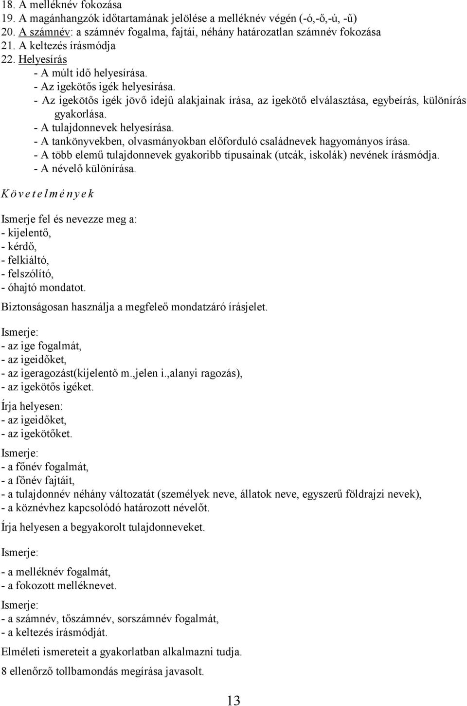 - A tulajdonnevek helyesírása. - A tankönyvekben, olvasmányokban előforduló családnevek hagyományos írása. - A több elemű tulajdonnevek gyakoribb típusainak (utcák, iskolák) nevének írásmódja.