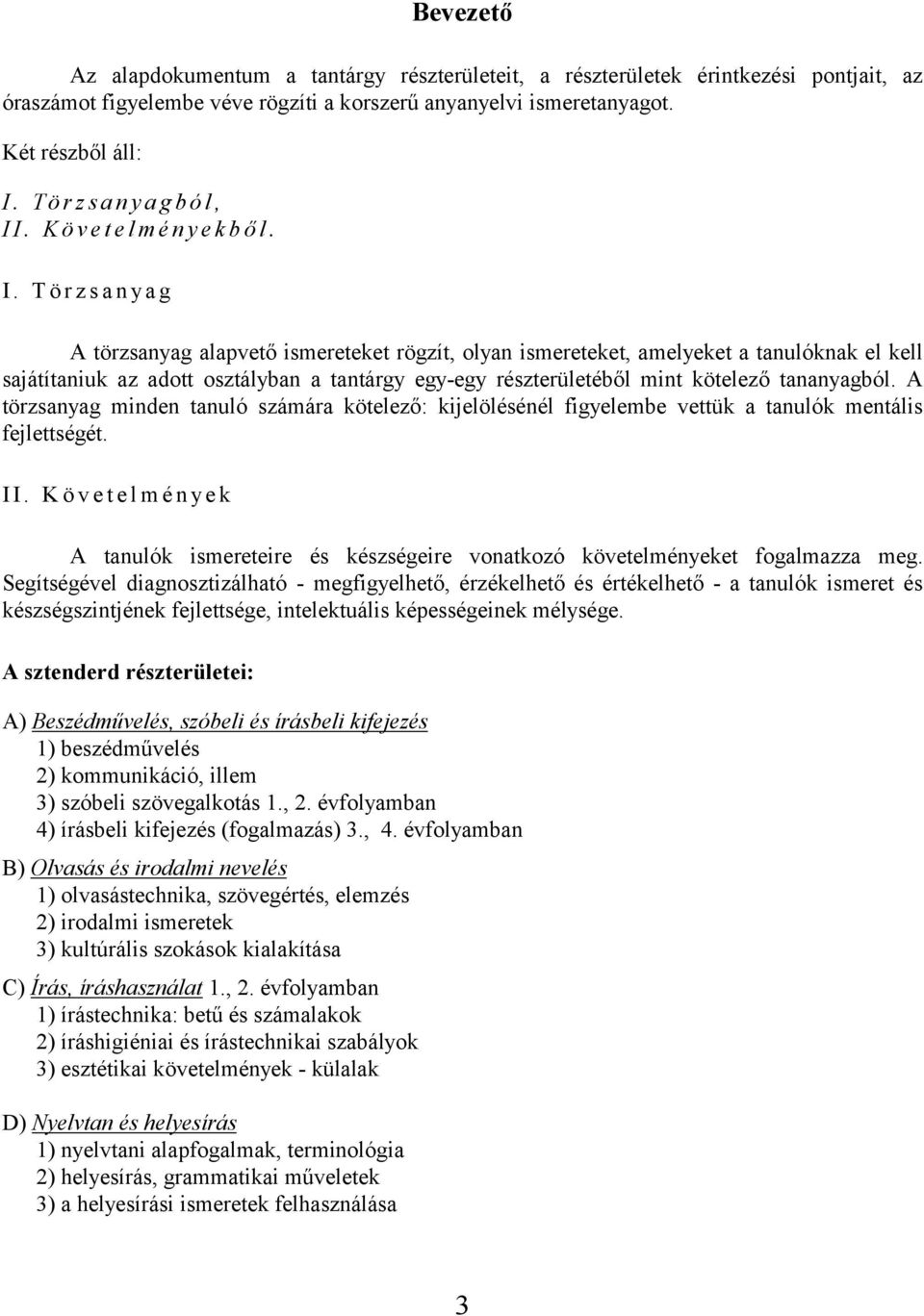 A törzsanyag minden tanuló számára kötelező: kijelölésénél figyelembe vettük a tanulók mentális fejlettségét. II. A tanulók ismereteire és készségeire vonatkozó követelményeket fogalmazza meg.