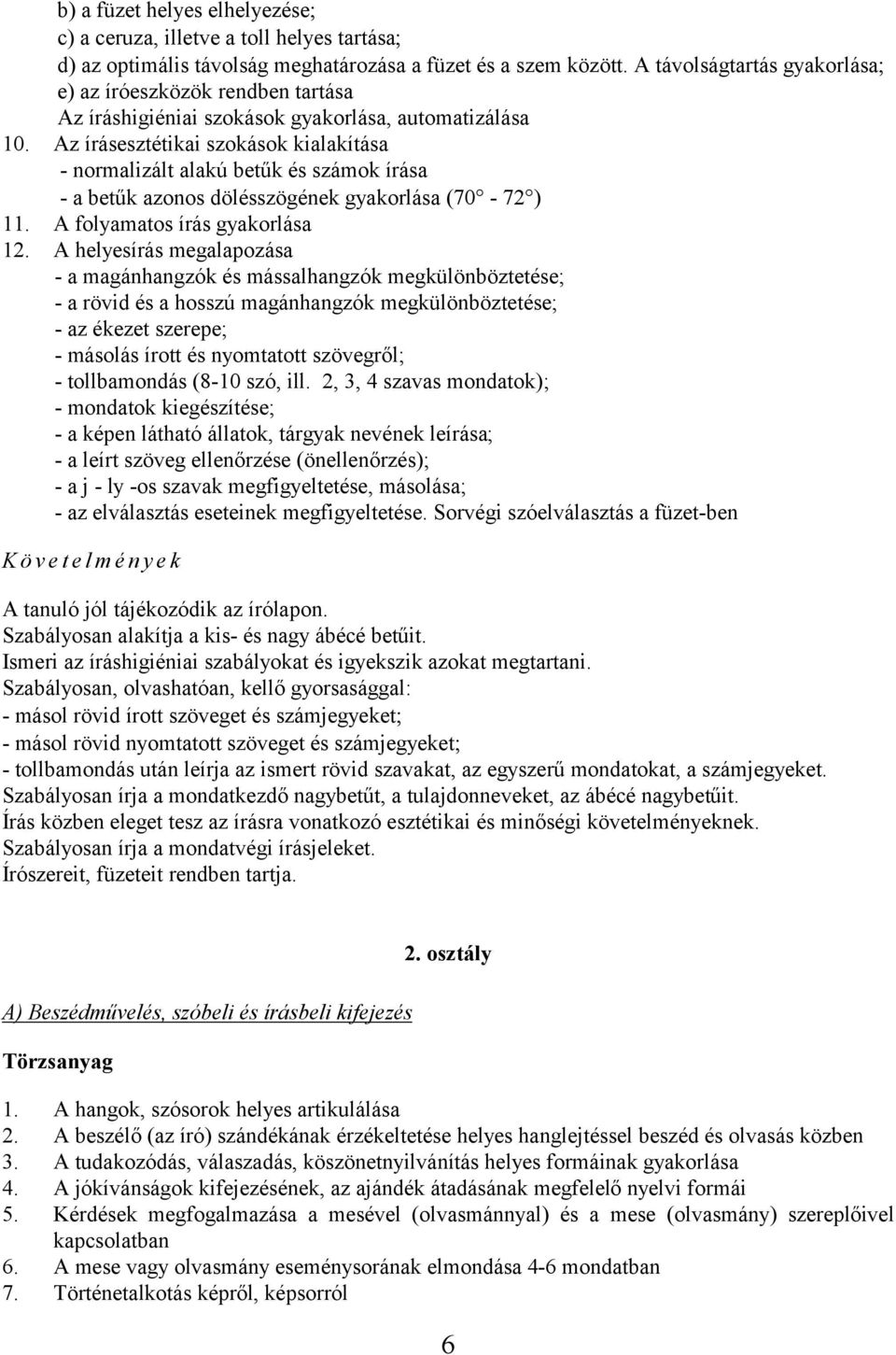 Az írásesztétikai szokások kialakítása - normalizált alakú betűk és számok írása - a betűk azonos dölésszögének gyakorlása (70-72 ) 11. A folyamatos írás gyakorlása 12.