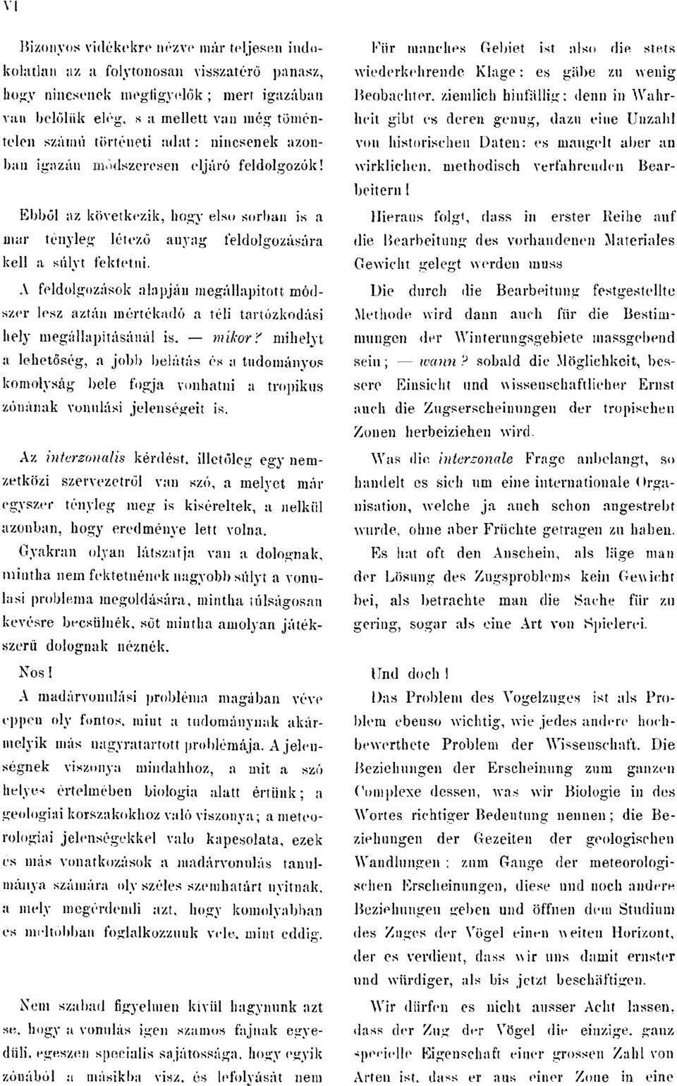 Für manches Gebiet ist also die stets wiederkehrende Klage: es gäbe zu wenig Beobachter,ziemlich hinfällig; denn in Wahrheit gibt es deren genug, dazu eine Unzahl von historischen Daten: es mangelt