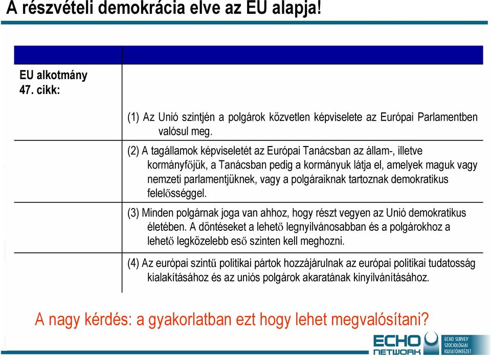 tartoznak demokratikus felelősséggel. (3) Minden polgárnak joga van ahhoz, hogy részt vegyen az Unió demokratikus életében.