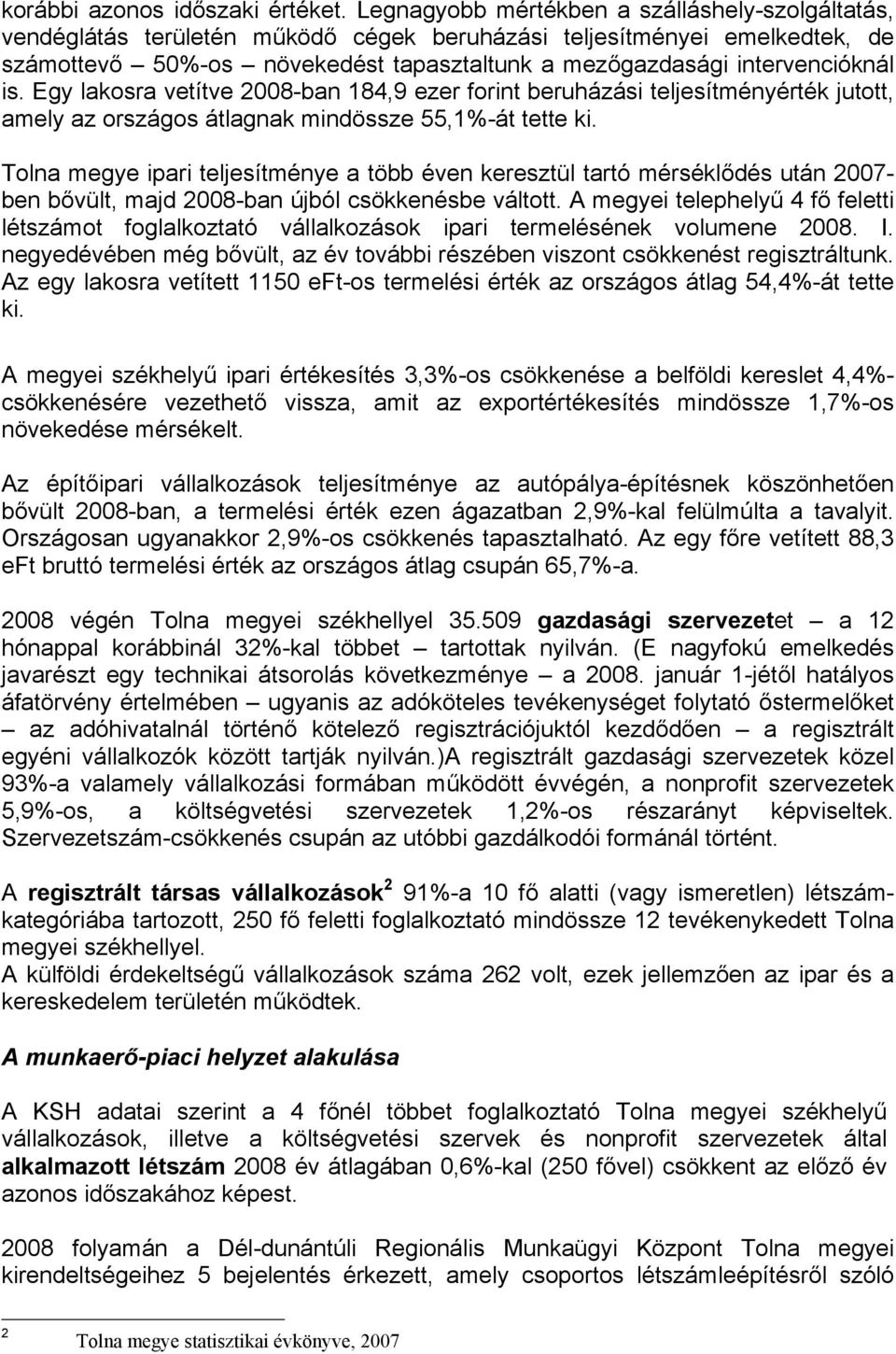 is. Egy lakosra vetítve 2008-ban 184,9 ezer forint beruházási teljesítményérték jutott, amely az országos átlagnak mindössze 55,1%-át tette ki.