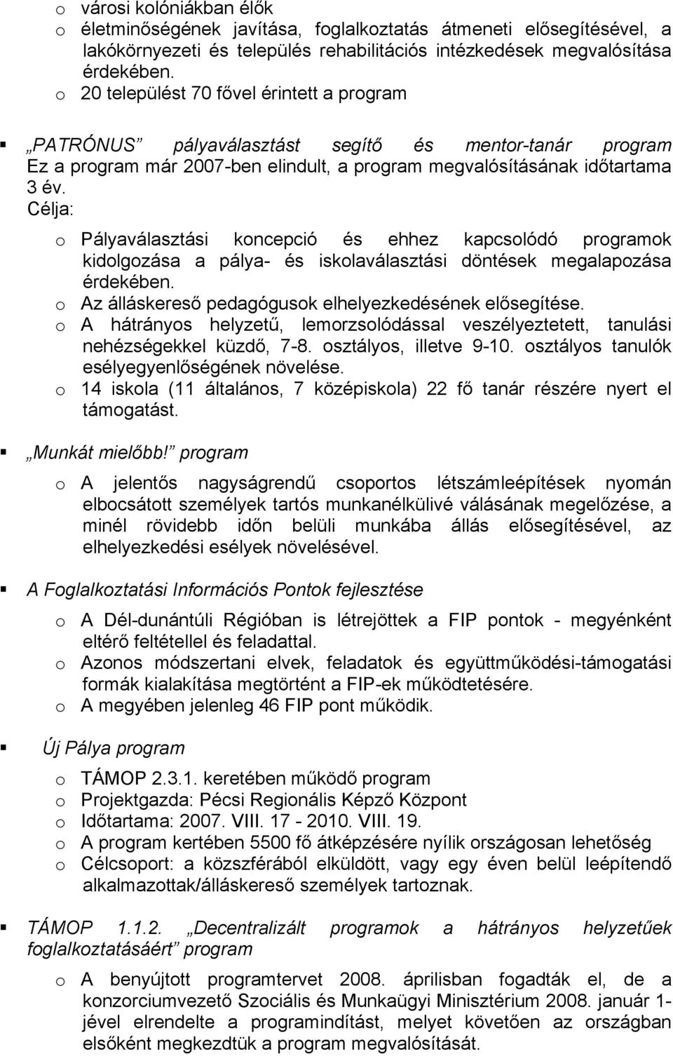 Célja: o Pályaválasztási koncepció és ehhez kapcsolódó programok kidolgozása a pálya- és iskolaválasztási döntések megalapozása érdekében. o Az álláskereső pedagógusok elhelyezkedésének elősegítése.