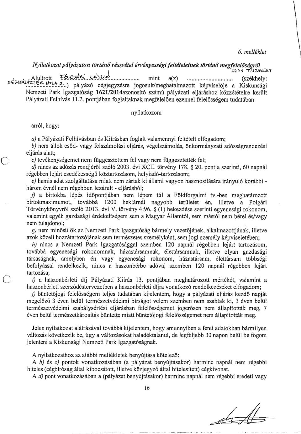 /2Ol4azonosító számú pályázati eljáráshoz közzétételre került Pályázati Felhívás 11.2. pontjában foglaltaknak megfelelően ezennel felelősségem tudatában arról, hogy: nyilatkozom a) a Pályázati