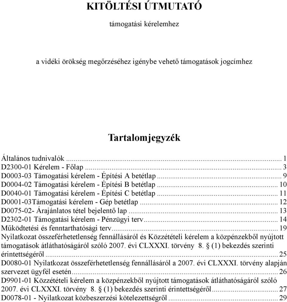 .. 11 D0001-03Támogatási kérelem - Gép betétlap... 12 D0075-02- Árajánlatos tétel bejelentő lap... 13 D2302-01 Támogatási kérelem - Pénzügyi terv... 14 Működtetési és fenntarthatósági terv.