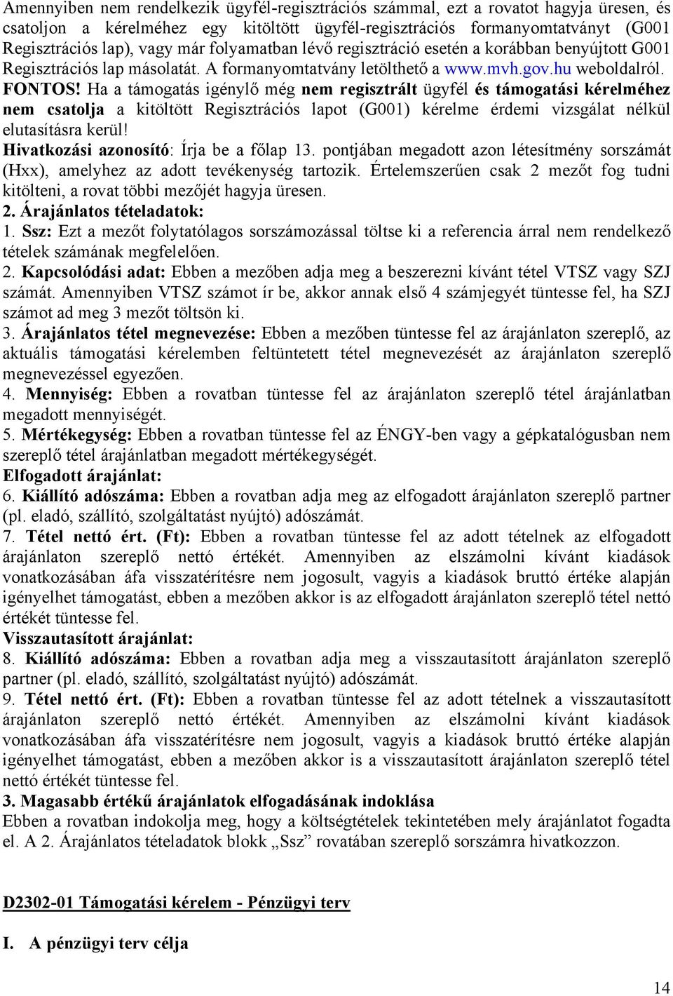 Ha a támogatás igénylő még nem regisztrált ügyfél és támogatási kérelméhez nem csatolja a kitöltött Regisztrációs lapot (G001) kérelme érdemi vizsgálat nélkül elutasításra kerül!