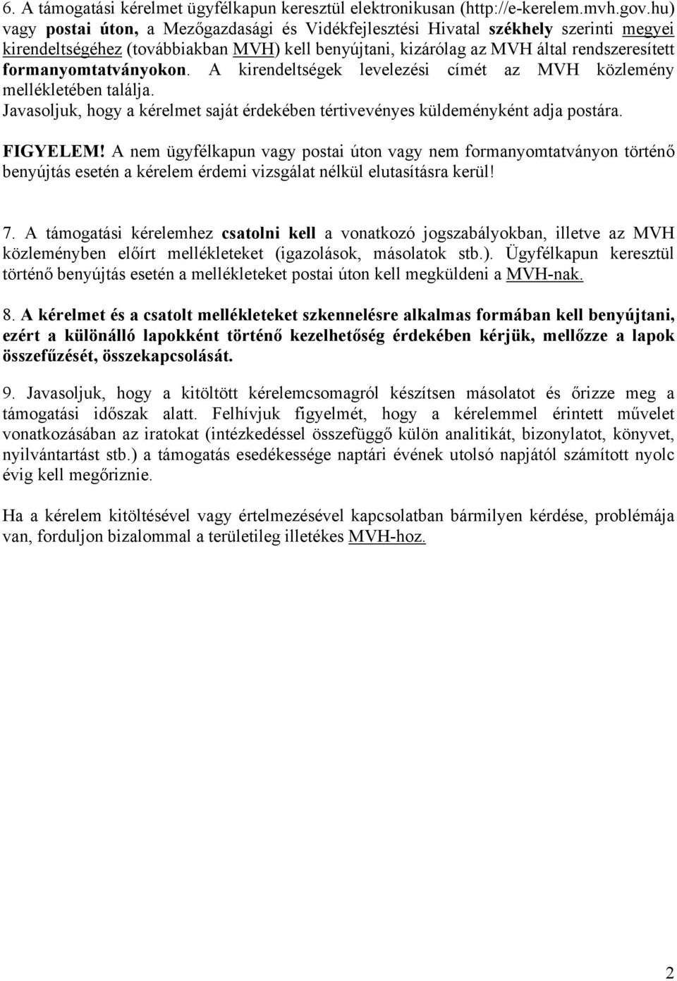 formanyomtatványokon. A kirendeltségek levelezési címét az MVH közlemény mellékletében találja. Javasoljuk, hogy a kérelmet saját érdekében tértivevényes küldeményként adja postára. FIGYELEM!