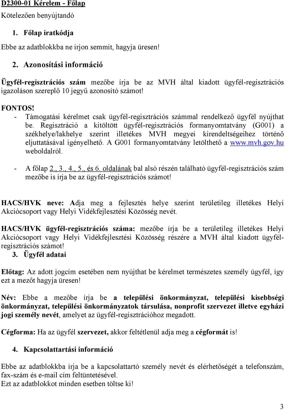 - Támogatási kérelmet csak ügyfél-regisztrációs számmal rendelkező ügyfél nyújthat be.