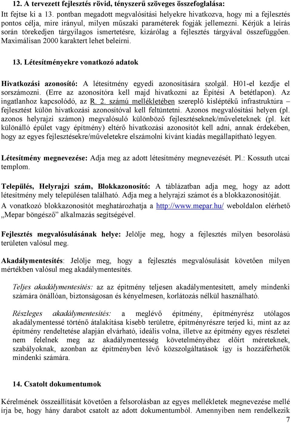 Kérjük a leírás során törekedjen tárgyilagos ismertetésre, kizárólag a fejlesztés tárgyával összefüggően. Maximálisan 2000 karaktert lehet beleírni. 13.