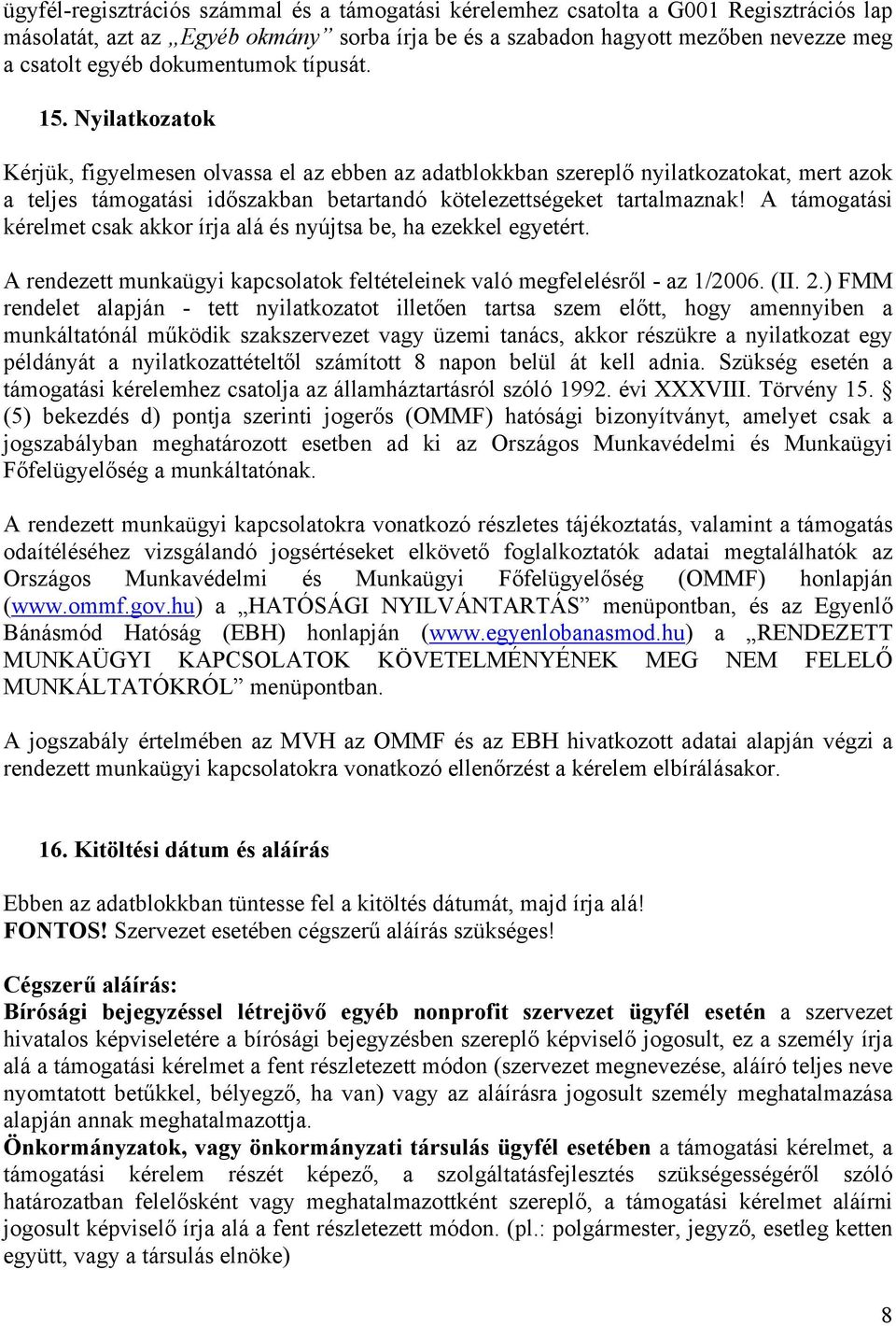 Nyilatkozatok Kérjük, figyelmesen olvassa el az ebben az adatblokkban szereplő nyilatkozatokat, mert azok a teljes támogatási időszakban betartandó kötelezettségeket tartalmaznak!