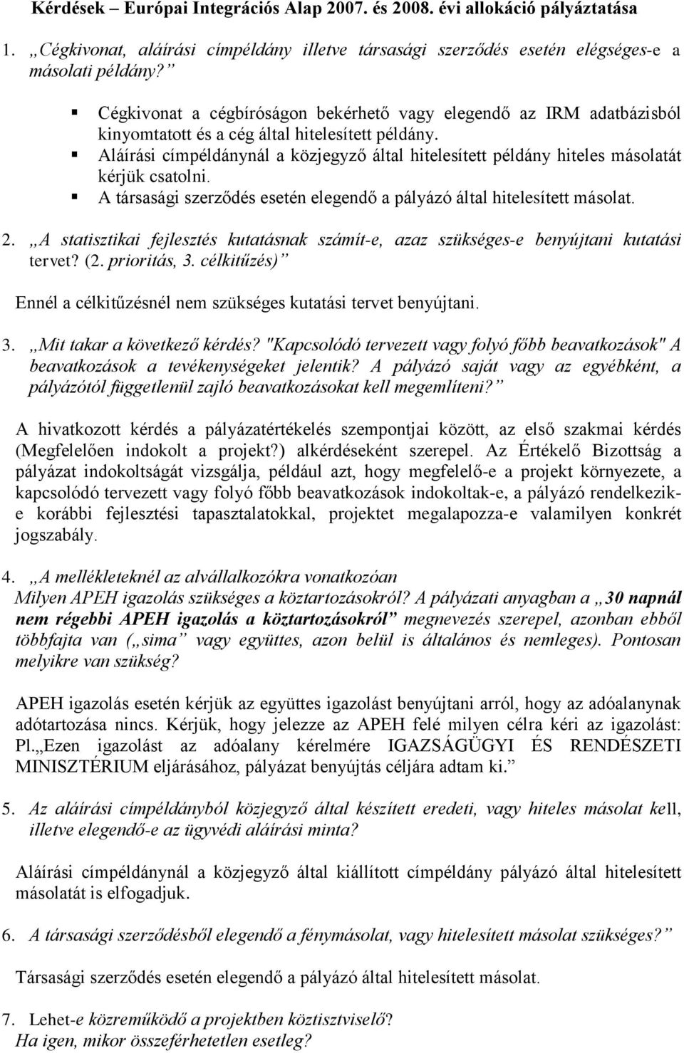 Aláírási címpéldánynál a közjegyző által hitelesített példány hiteles másolatát kérjük csatolni. A társasági szerződés esetén elegendő a pályázó által hitelesített másolat. 2.