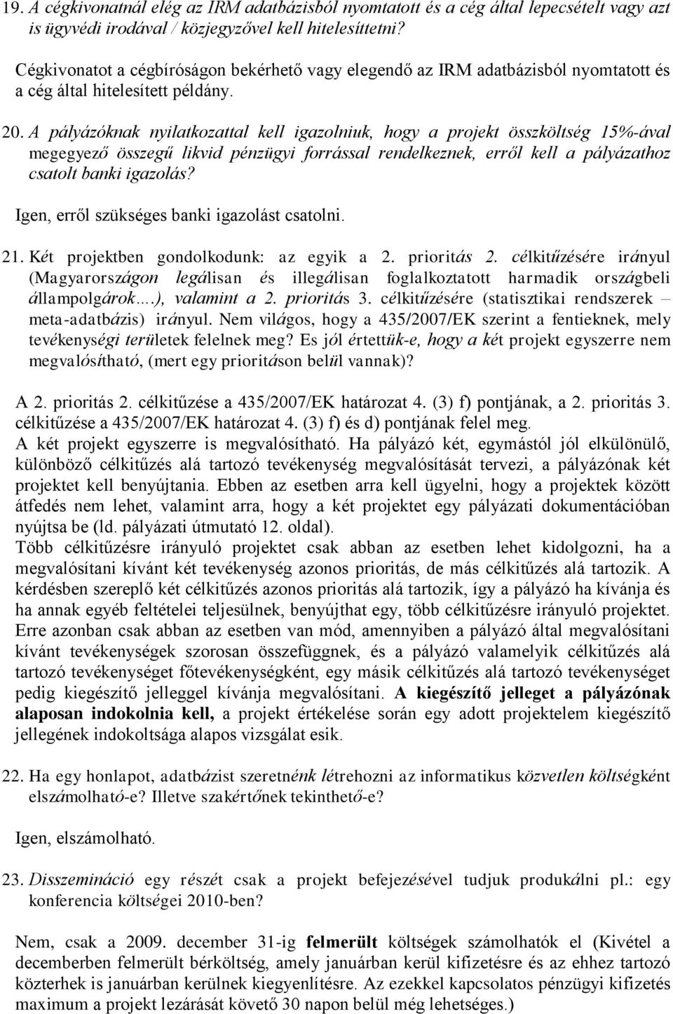A pályázóknak nyilatkozattal kell igazolniuk, hogy a projekt összköltség 15%-ával megegyező összegű likvid pénzügyi forrással rendelkeznek, erről kell a pályázathoz csatolt banki igazolás?