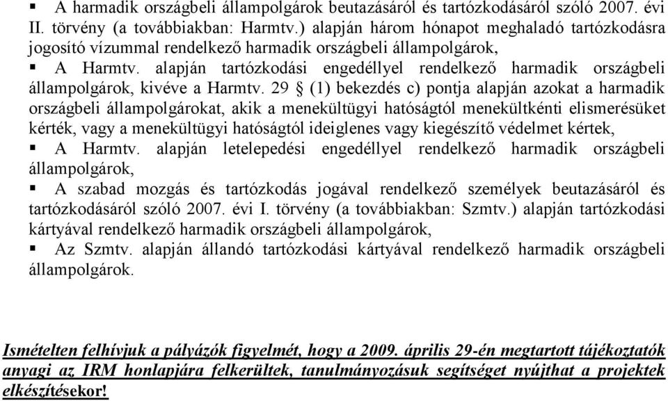 alapján tartózkodási engedéllyel rendelkező harmadik országbeli állampolgárok, kivéve a Harmtv.