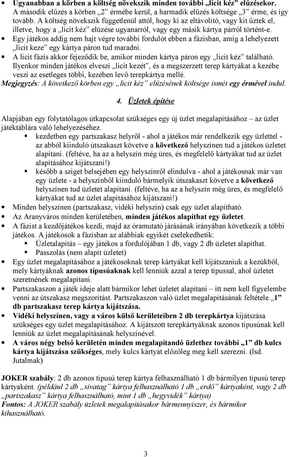 Egy játékos addig nem hajt végre további fordulót ebben a fázisban, amíg a lehelyezett licit keze egy kártya páron tud maradni.