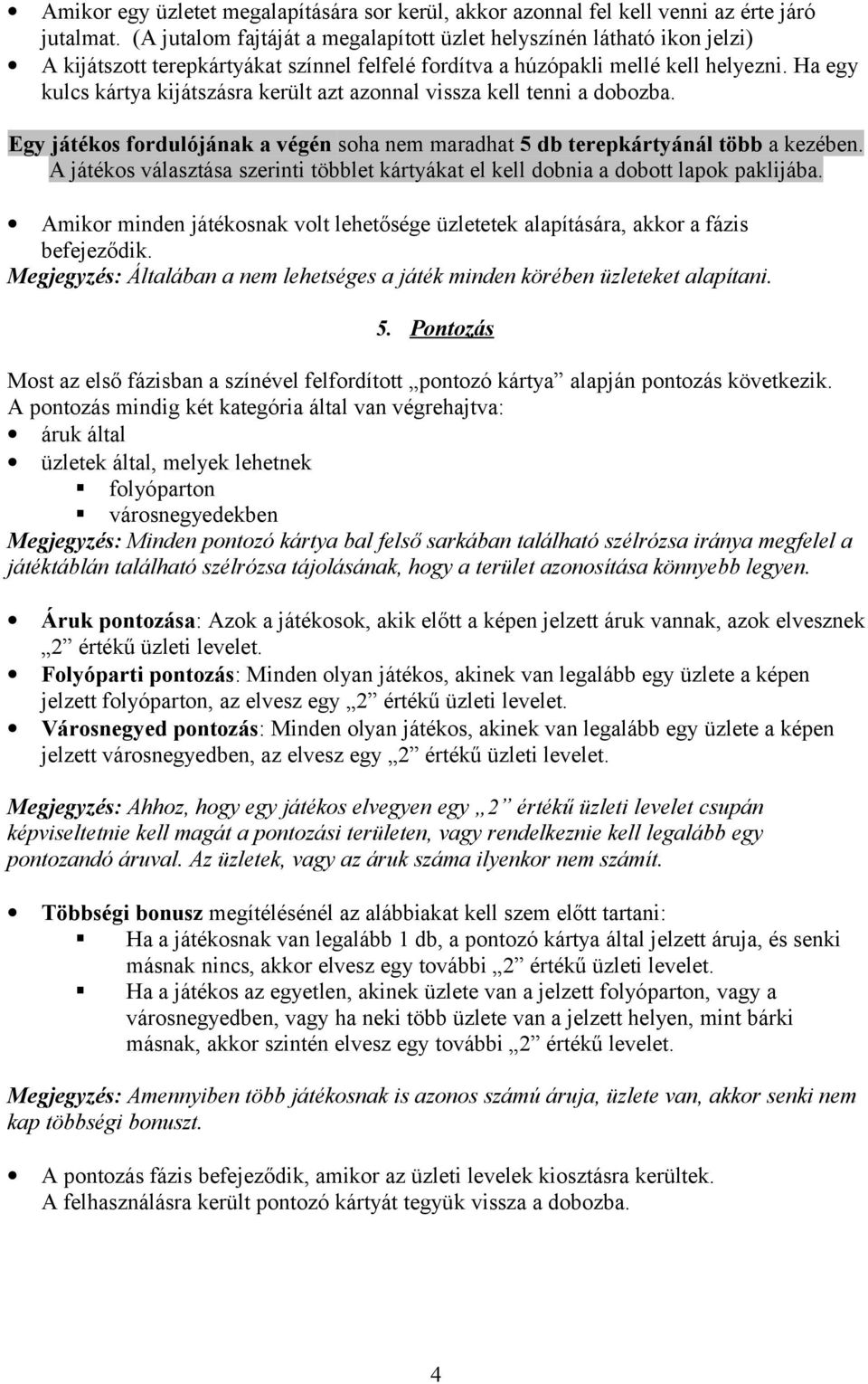 Ha egy kulcs kártya kijátszásra került azt azonnal vissza kell tenni a dobozba. Egy játékos fordulójának a végén soha nem maradhat 5 db terepkártyánál több a kezében.