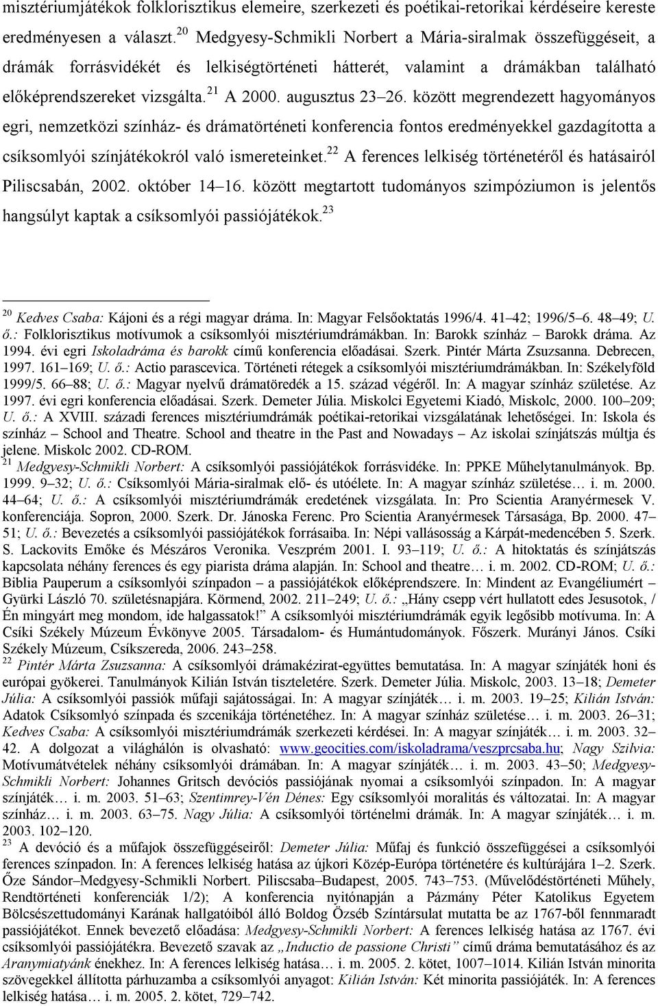 augusztus 23 26. között megrendezett hagyományos egri, nemzetközi színház- és drámatörténeti konferencia fontos eredményekkel gazdagította a csíksomlyói színjátékokról való ismereteinket.