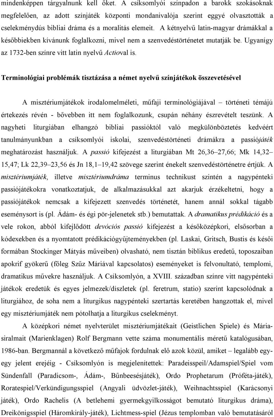 A kétnyelvű latin-magyar drámákkal a későbbiekben kívánunk foglalkozni, mivel nem a szenvedéstörténetet mutatják be. Ugyanígy az 1732-ben színre vitt latin nyelvű Actioval is.