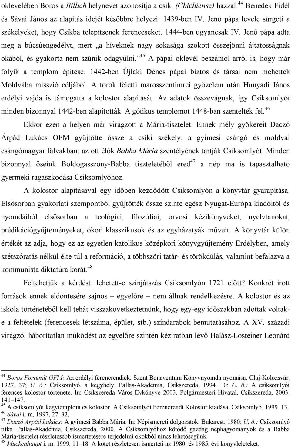 Jenő pápa adta meg a búcsúengedélyt, mert a híveknek nagy sokasága szokott összejönni ájtatosságnak okából, és gyakorta nem szűnik odagyűlni.