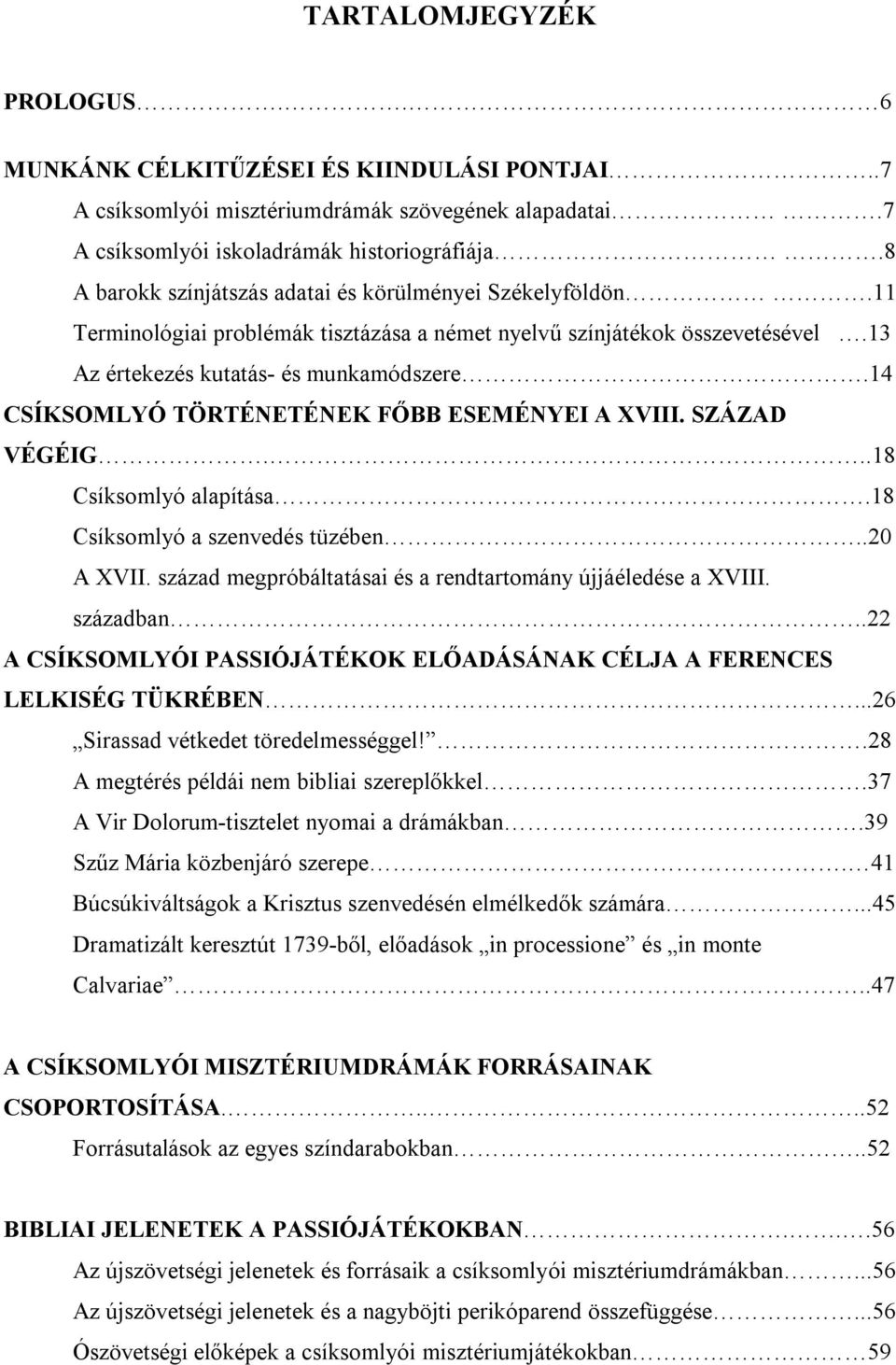 14 CSÍKSOMLYÓ TÖRTÉNETÉNEK FŐBB ESEMÉNYEI A XVIII. SZÁZAD VÉGÉIG...18 Csíksomlyó alapítása.18 Csíksomlyó a szenvedés tüzében..20 A XVII. század megpróbáltatásai és a rendtartomány újjáéledése a XVIII.