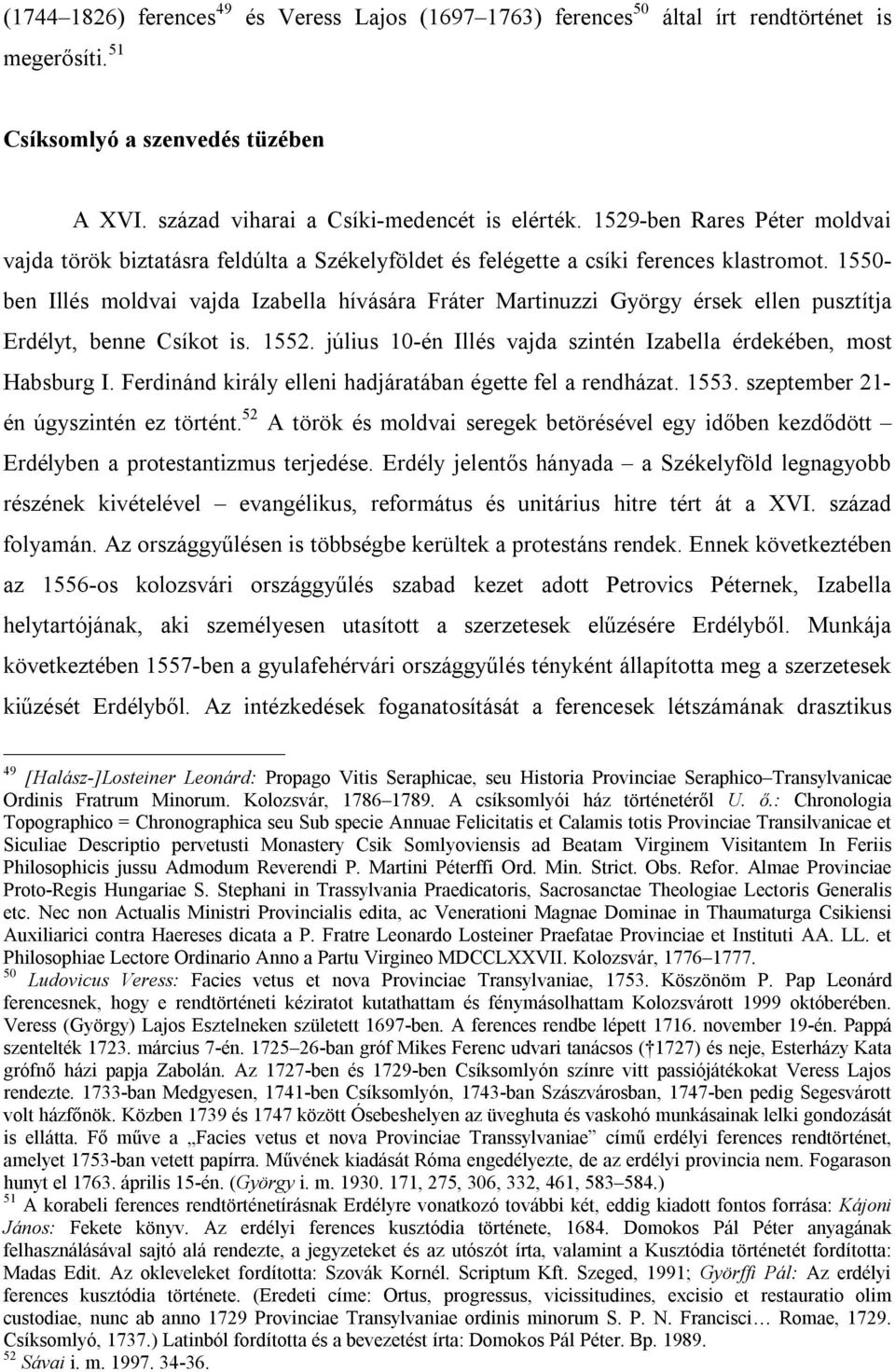 1550- ben Illés moldvai vajda Izabella hívására Fráter Martinuzzi György érsek ellen pusztítja Erdélyt, benne Csíkot is. 1552. július 10-én Illés vajda szintén Izabella érdekében, most Habsburg I.