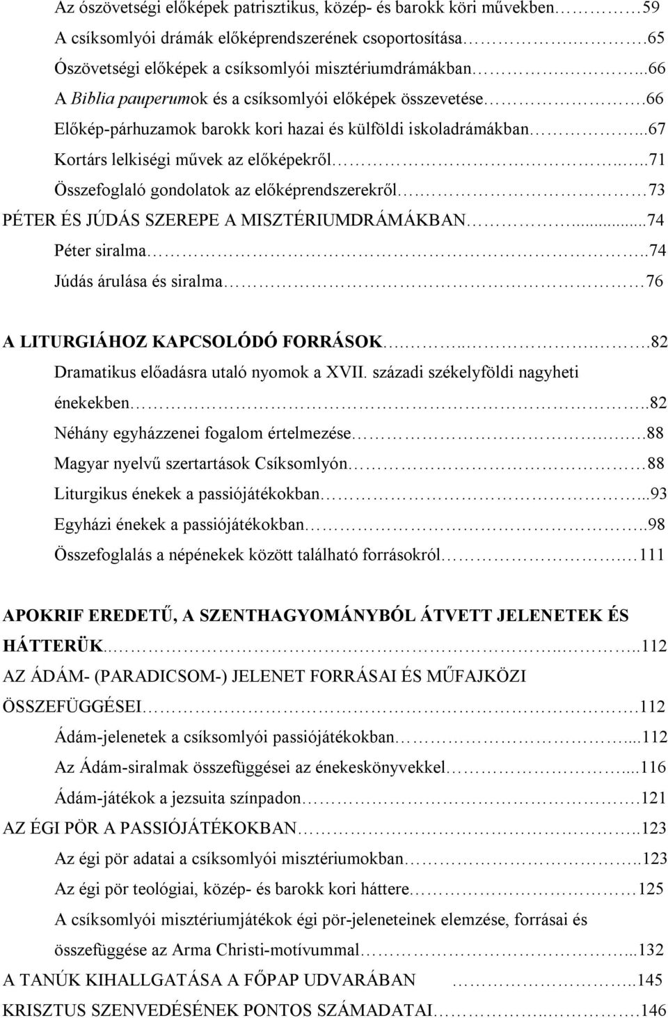 ...71 Összefoglaló gondolatok az előképrendszerekről. 73 PÉTER ÉS JÚDÁS SZEREPE A MISZTÉRIUMDRÁMÁKBAN...74 Péter siralma..74 Júdás árulása és siralma 76 A LITURGIÁHOZ KAPCSOLÓDÓ FORRÁSOK.