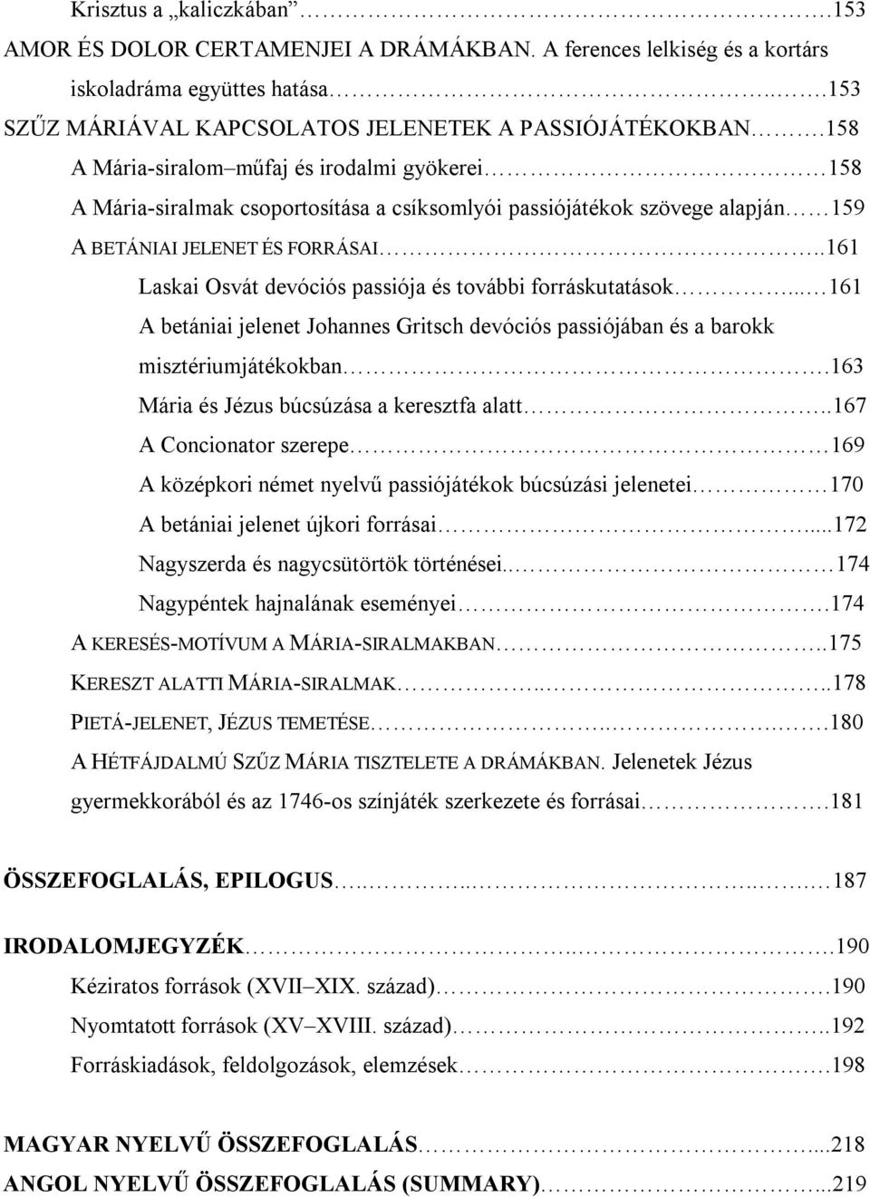 .161 Laskai Osvát devóciós passiója és további forráskutatások... 161 A betániai jelenet Johannes Gritsch devóciós passiójában és a barokk misztériumjátékokban.