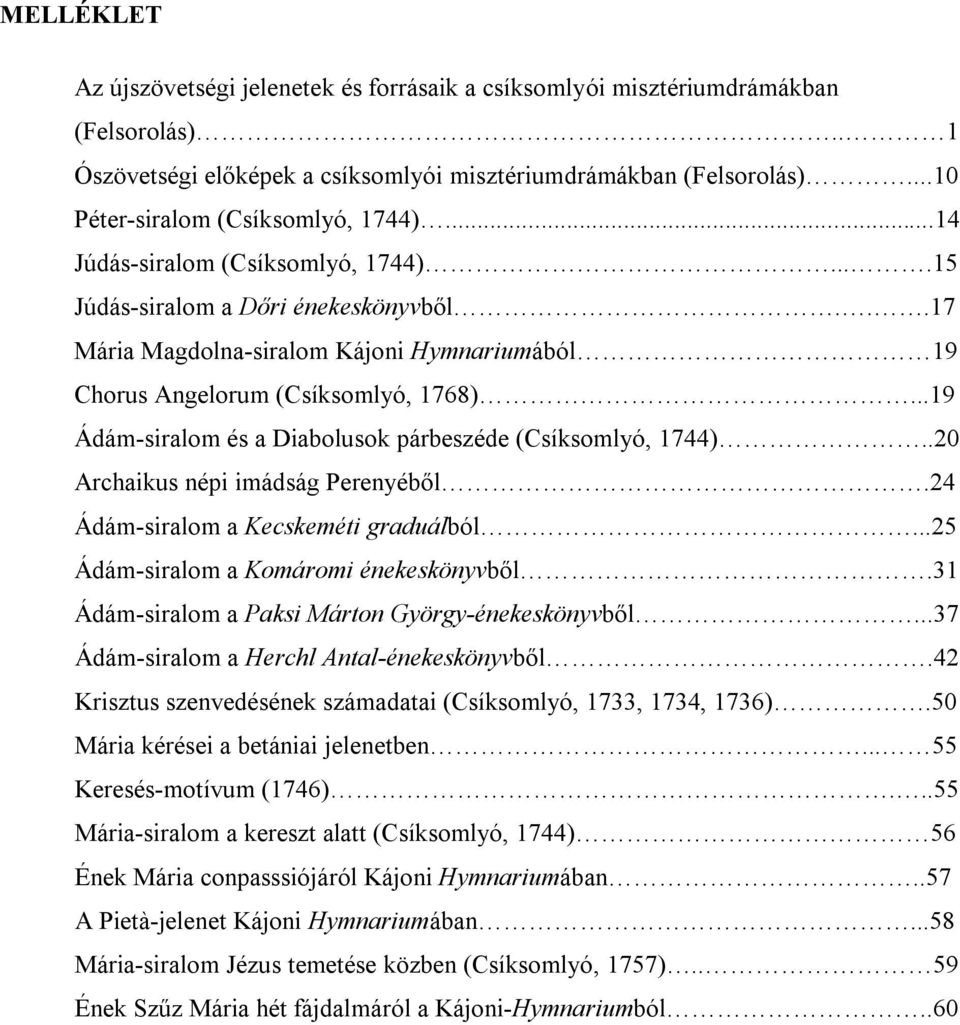 ..17 Mária Magdolna-siralom Kájoni Hymnariumából 19 Chorus Angelorum (Csíksomlyó, 1768)...19 Ádám-siralom és a Diabolusok párbeszéde (Csíksomlyó, 1744)..20 Archaikus népi imádság Perenyéből.