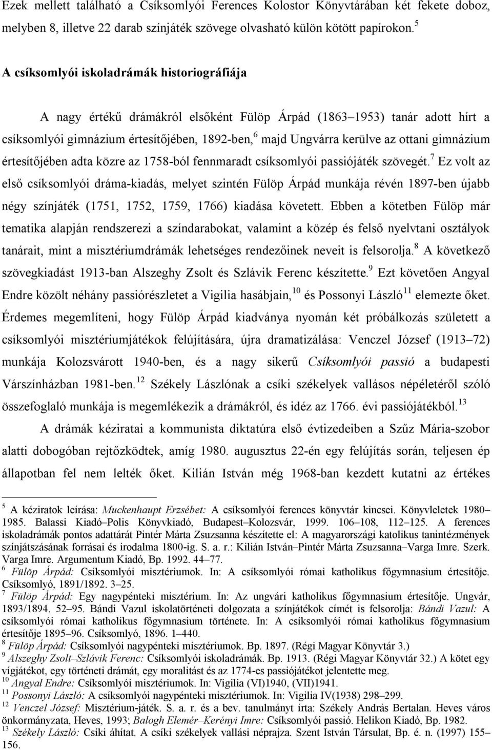 ottani gimnázium értesítőjében adta közre az 1758-ból fennmaradt csíksomlyói passiójáték szövegét.