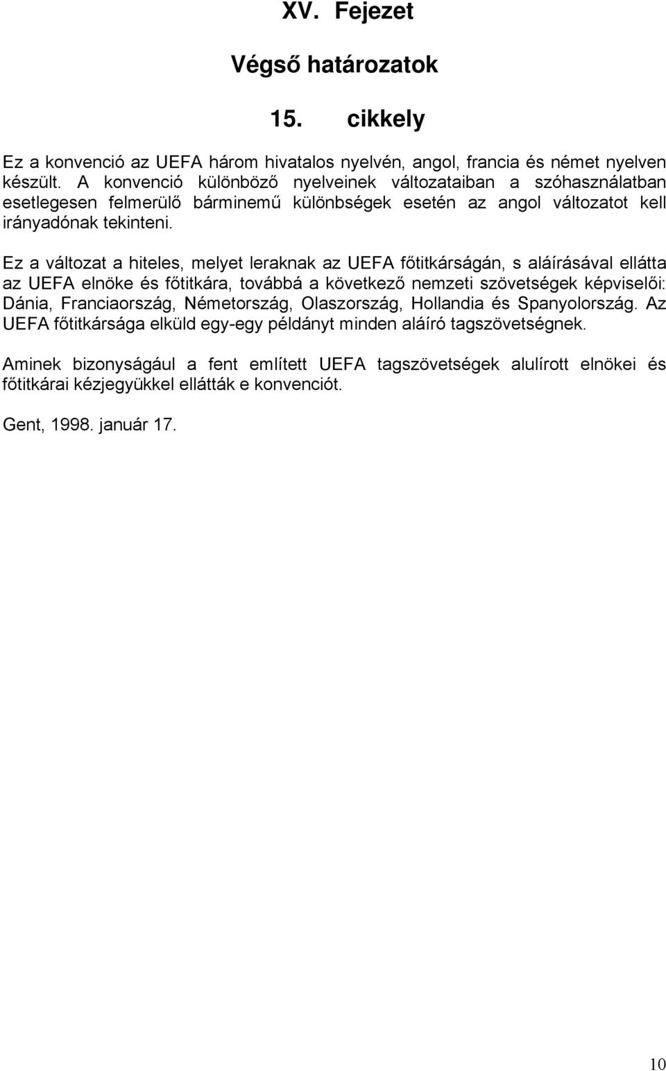 Ez a változat a hiteles, melyet leraknak az UEFA főtitkárságán, s aláírásával ellátta az UEFA elnöke és főtitkára, továbbá a következő nemzeti szövetségek képviselői: Dánia, Franciaország,