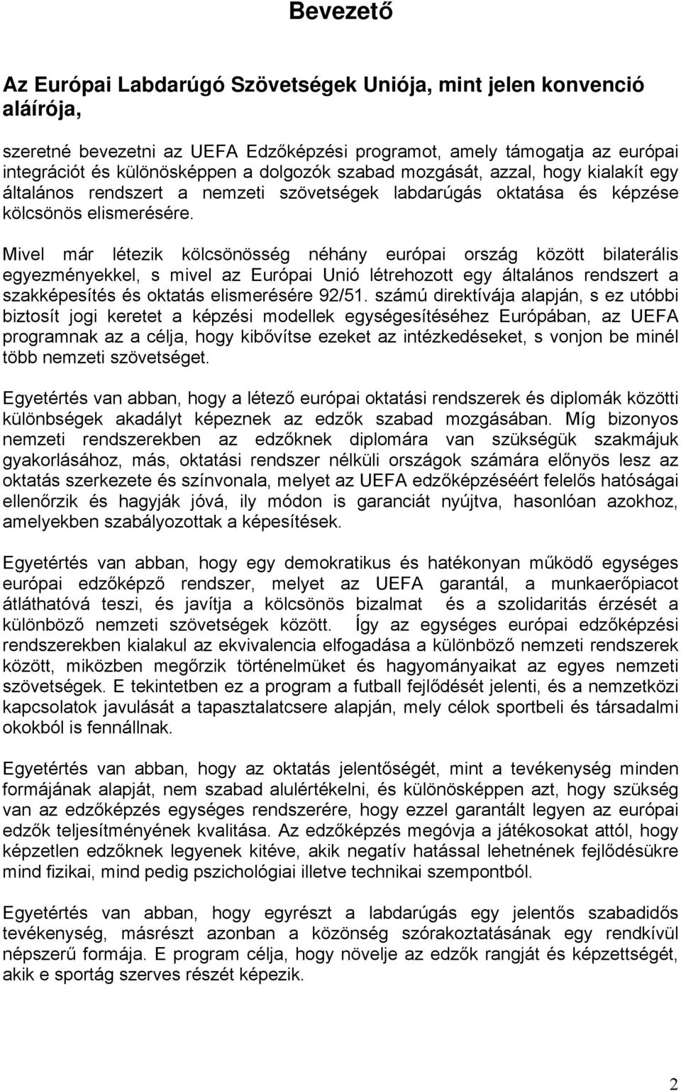 Mivel már létezik kölcsönösség néhány európai ország között bilaterális egyezményekkel, s mivel az Európai Unió létrehozott egy általános rendszert a szakképesítés és oktatás elismerésére 92/51.