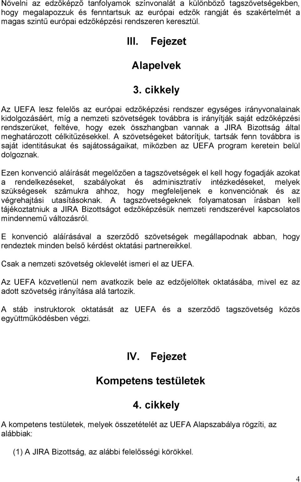 cikkely Az UEFA lesz felelős az európai edzőképzési rendszer egységes irányvonalainak kidolgozásáért, míg a nemzeti szövetségek továbbra is irányítják saját edzőképzési rendszerüket, feltéve, hogy