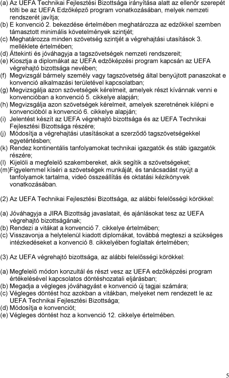 melléklete értelmében; (d) Áttekinti és jóváhagyja a tagszövetségek nemzeti rendszereit; (e) Kiosztja a diplomákat az UEFA edzőképzési program kapcsán az UEFA végrehajtó bizottsága nevében; (f)