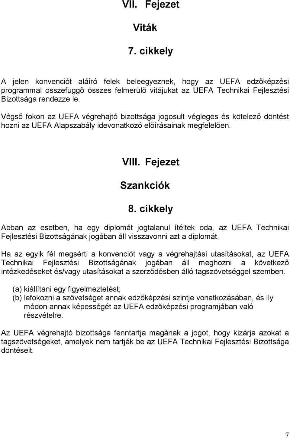 Végső fokon az UEFA végrehajtó bizottsága jogosult végleges és kötelező döntést hozni az UEFA Alapszabály idevonatkozó előírásainak megfelelően. VIII. Fejezet Szankciók 8.