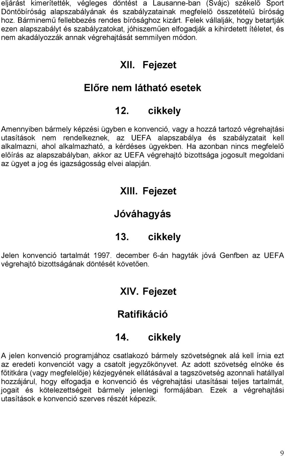 Felek vállalják, hogy betartják ezen alapszabályt és szabályzatokat, jóhiszeműen elfogadják a kihirdetett ítéletet, és nem akadályozzák annak végrehajtását semmilyen módon. XII.