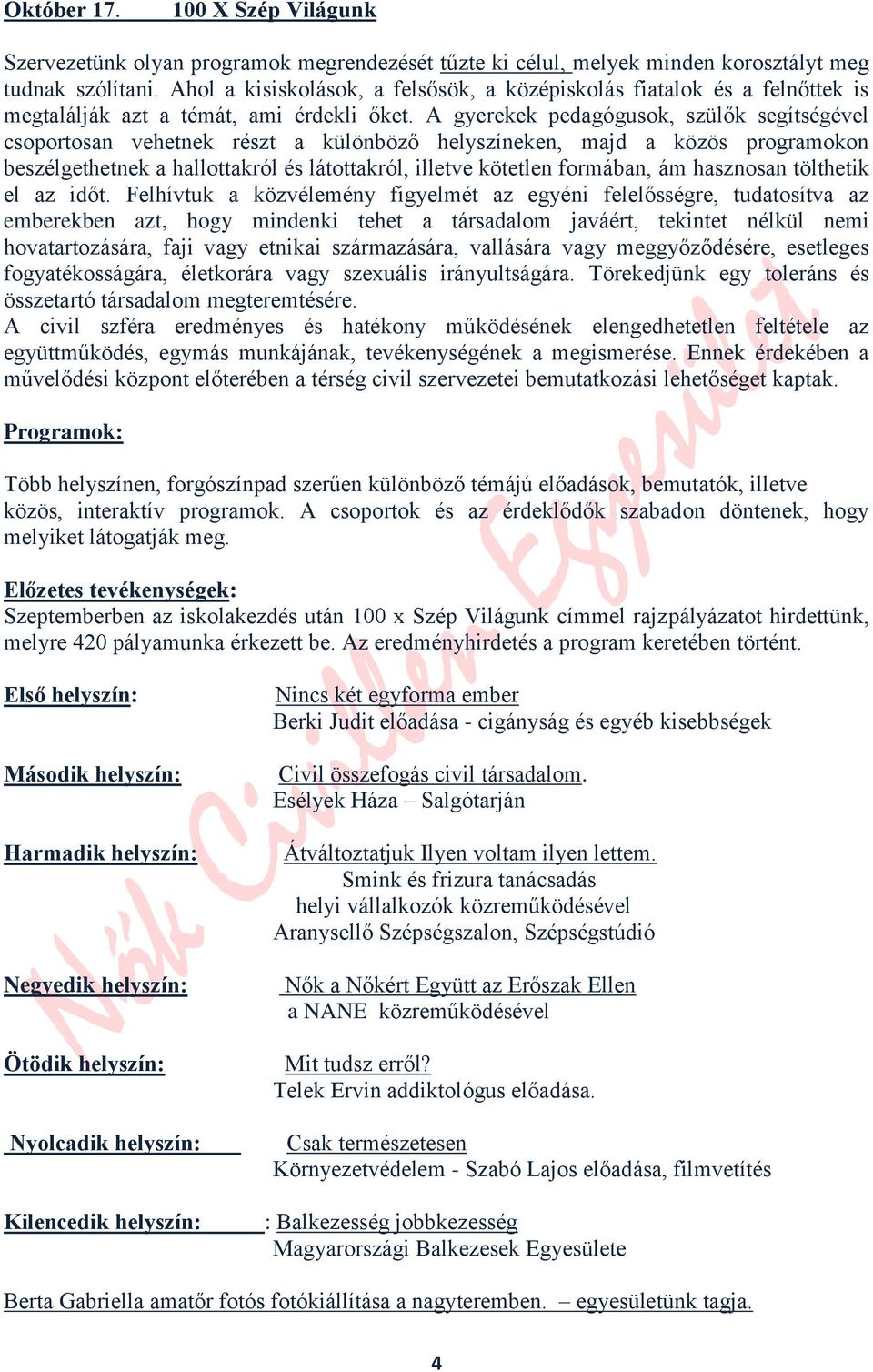 A gyerekek pedagógusok, szülők segítségével csoportosan vehetnek részt a különböző helyszíneken, majd a közös programokon beszélgethetnek a hallottakról és látottakról, illetve kötetlen formában, ám