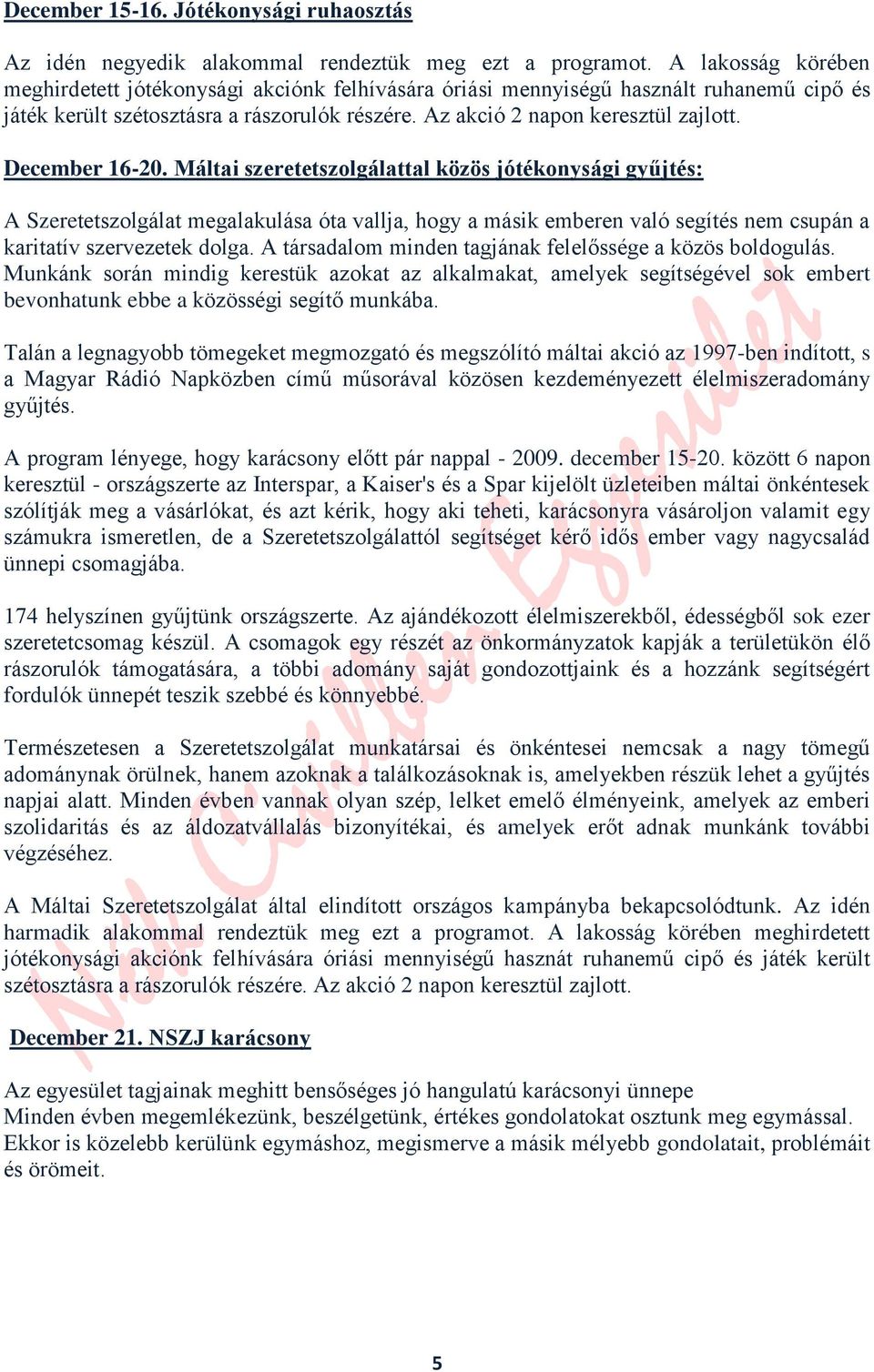 December 16-20. Máltai szeretetszolgálattal közös jótékonysági gyűjtés: A Szeretetszolgálat megalakulása óta vallja, hogy a másik emberen való segítés nem csupán a karitatív szervezetek dolga.