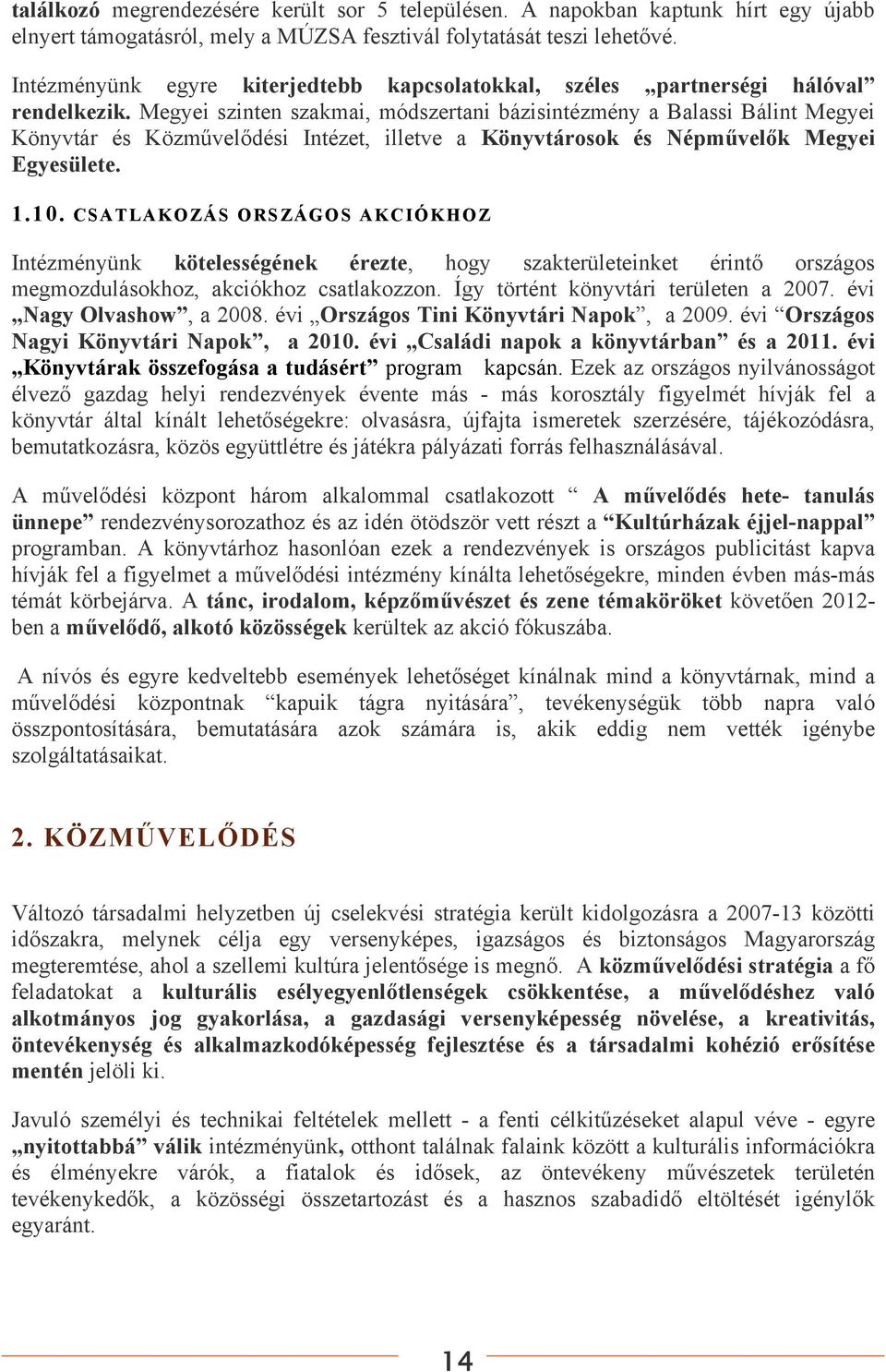 Megyei szinten szakmai, módszertani bázisintézmény a Balassi Bálint Megyei Könyvtár és Közművelődési Intézet, illetve a Könyvtárosok és Népművelők Megyei Egyesülete. 1.10.