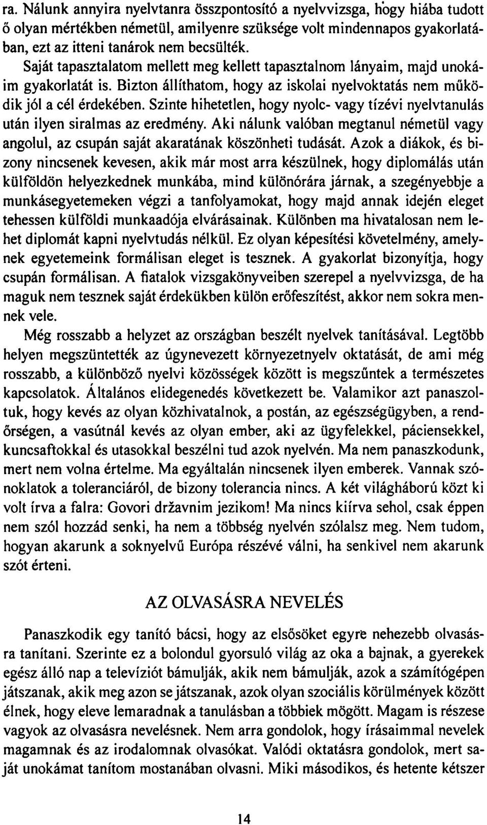 Szinte hihetetlen, hogy nyolc- vagy tízévi nyelvtanulás után ilyen siralmas az eredmény. Aki nálunk valóban megtanul németül vagy angolul, az csupán saját akaratának köszönheti tudását.