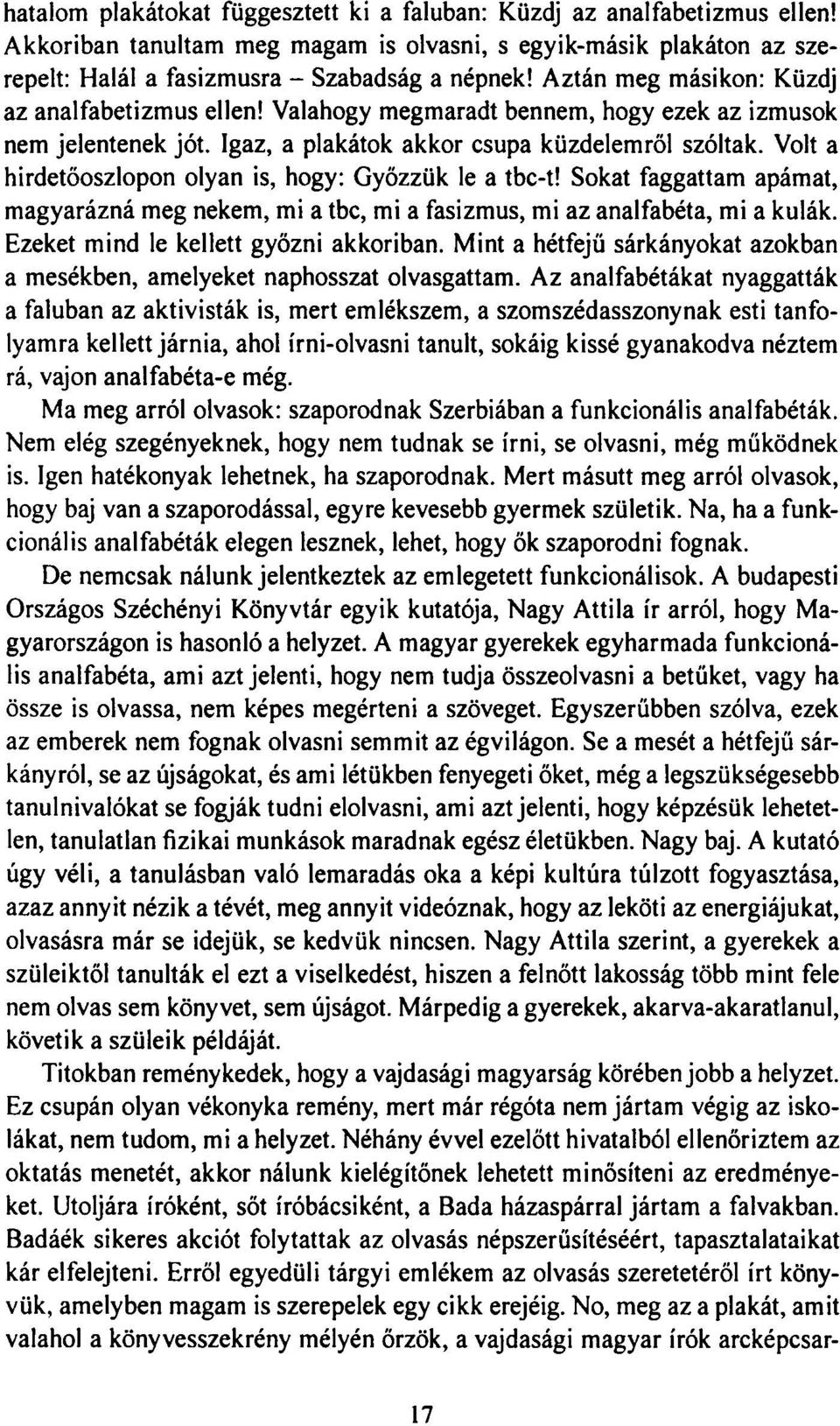 Volt a hirdetőoszlopon olyan is, hogy: Győzzük le a tbc-t! Sokat faggattam apámat, magyarázná meg nekem, mi a tbc, mi a fasizmus, mi az analfabéta, mi a kulák. Ezeket mind le kellett győzni akkoriban.