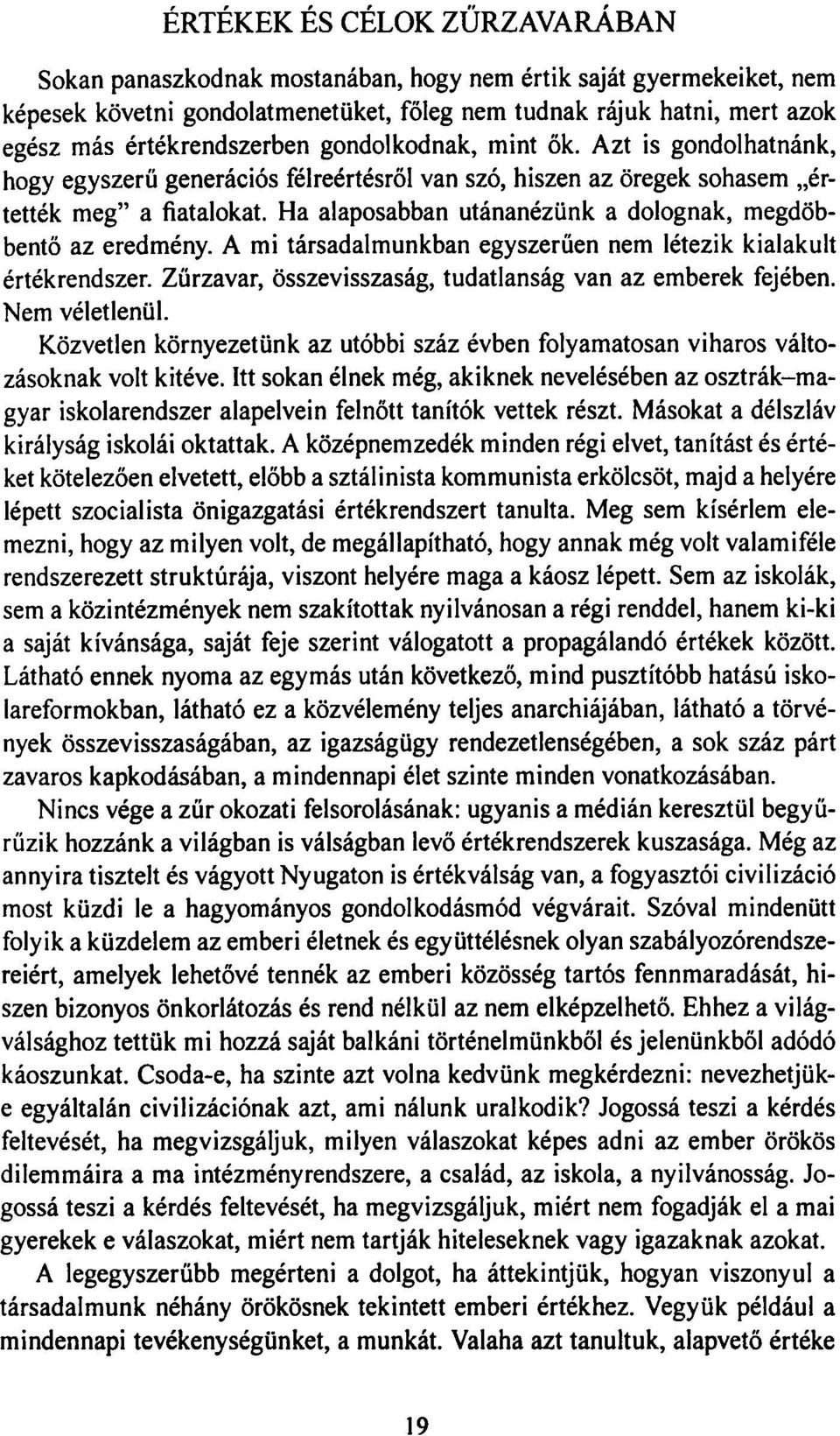 Ha alaposabban utánanézünk a dolognak, megdöbbentő az eredmény. A mi társadalmunkban egyszerűen nem létezik kialakult értékrendszer. Zűrzavar, összevisszaság, tudatlanság van az emberek fejében.