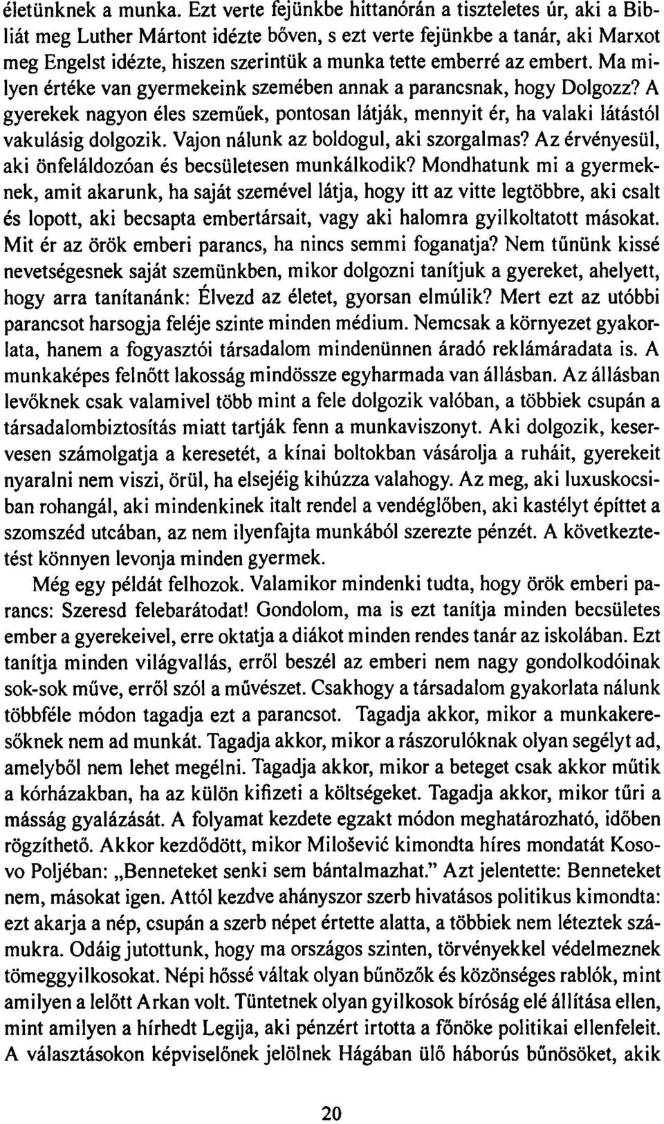 embert. Ma milyen értéke van gyermekeink szemében annak a parancsnak, hogy Dolgozz? A gyerekek nagyon éles szeműek, pontosan látják, mennyit ér, ha valaki látástól vakulásig dolgozik.