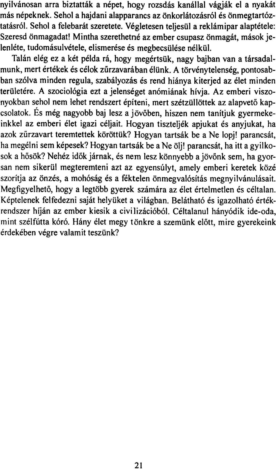 Talán elég ez a két példa rá, hogy megértsük, nagy bajban van a társadalmunk, mert értékek és célok zűrzavarában élünk.