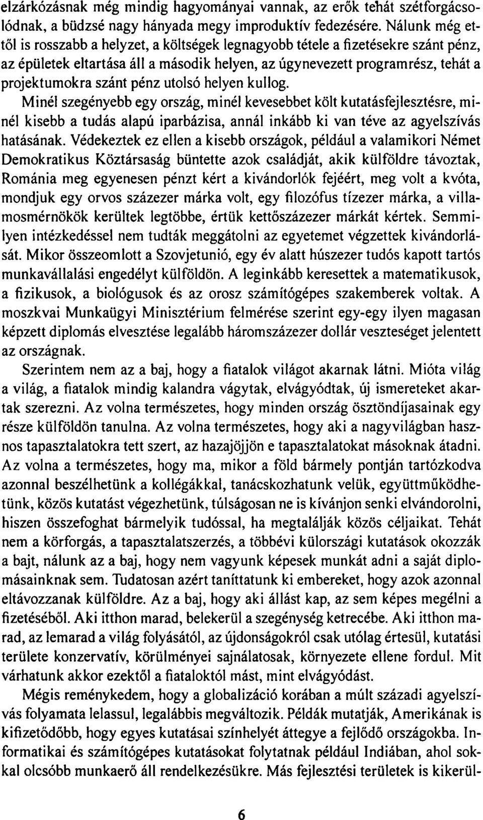 pénz utolsó helyen kullog. Minél szegényebb egy ország, minél kevesebbet költ kutatásfejlesztésre, minél kisebb a tudás alapú iparbázisa, annál inkább ki van téve az agyelszívás hatásának.